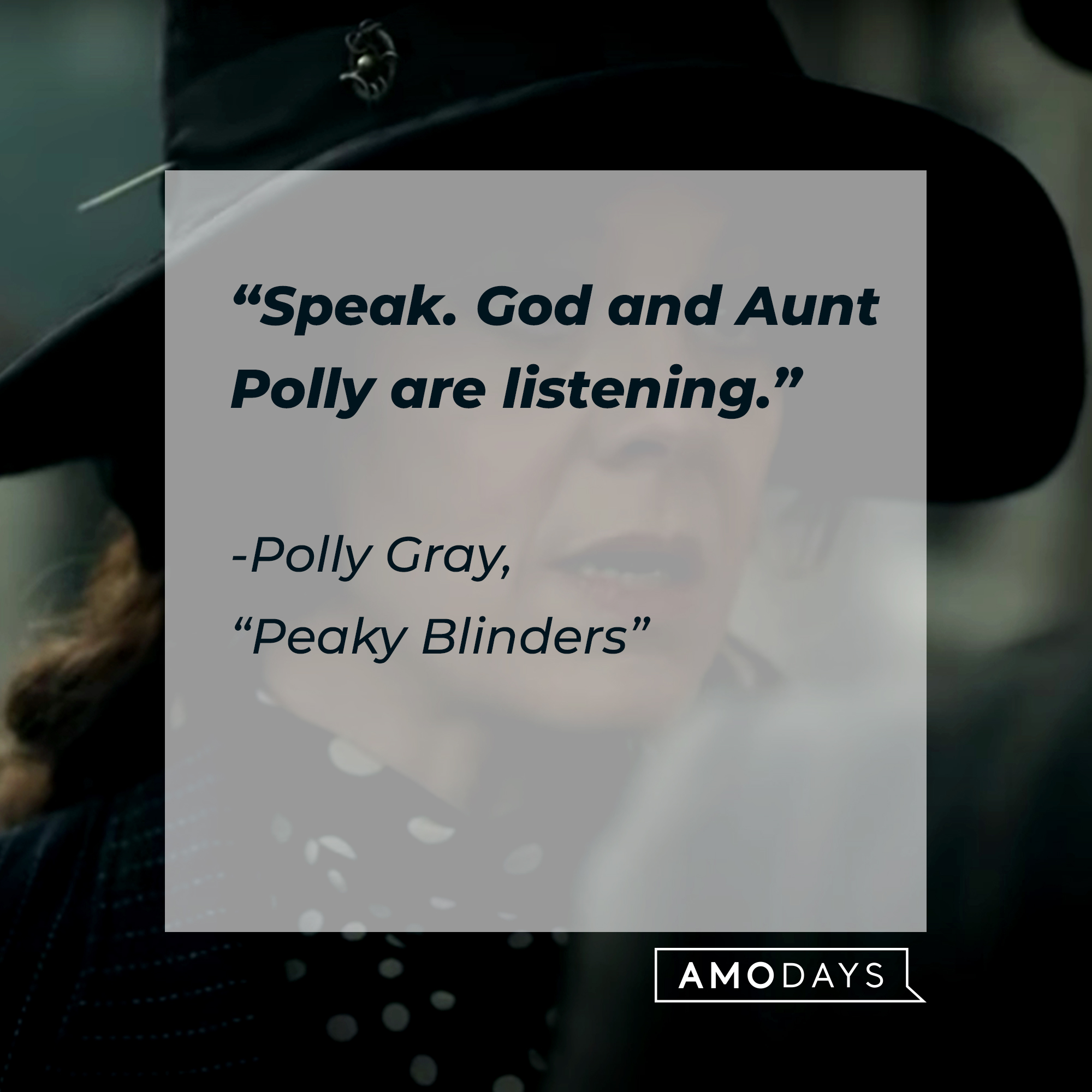 Polly Gray’s quote from “Peaky Blinders”: “Speak. God and Aunt Polly are listening.” | Source: Youtube.com/BBC