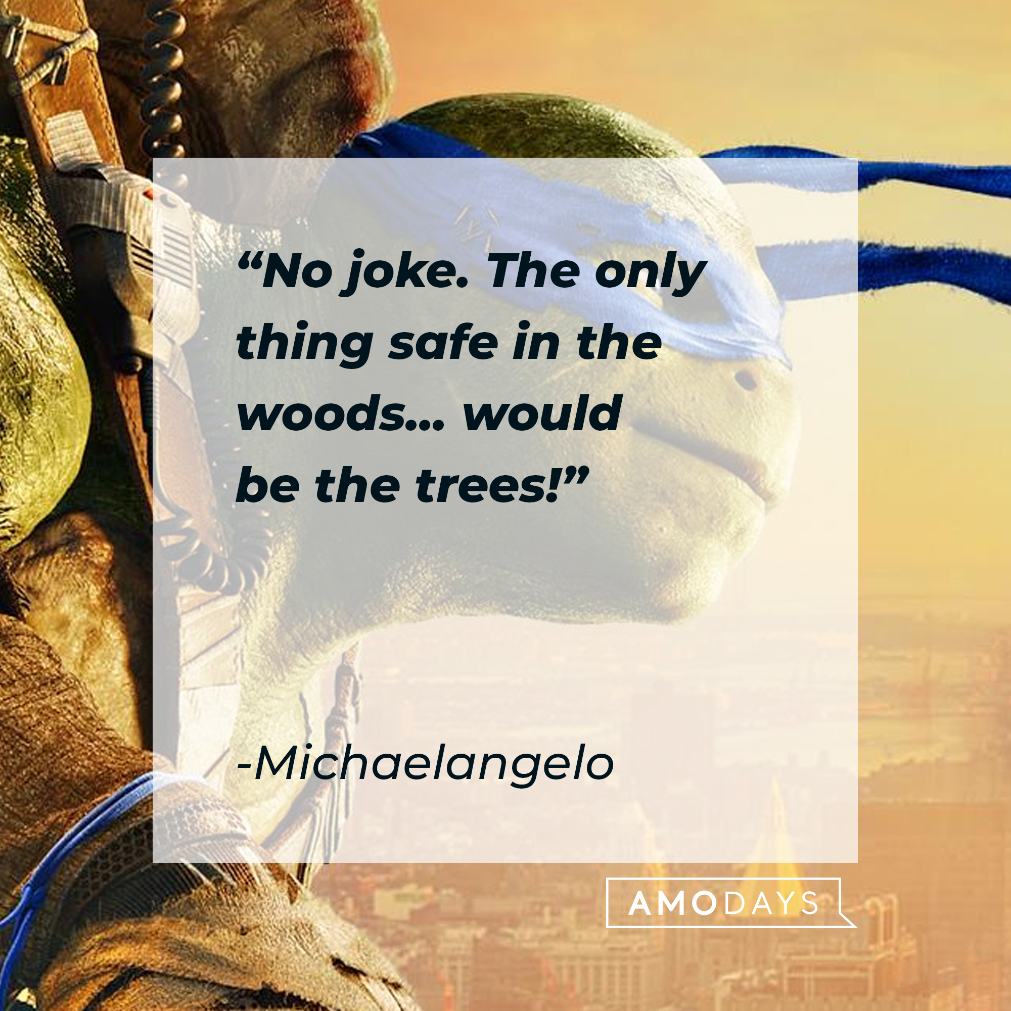Michaelangelo's quote: "No joke. The only thing safe in the woods... would be the trees!" | Source: facebook.com/TMNT