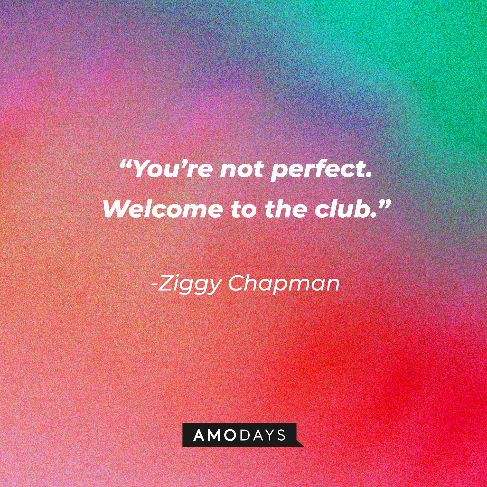 Ziggy Chapman’s quote: “You’re not perfect. Welcome to the club.” │Source: AmoDays