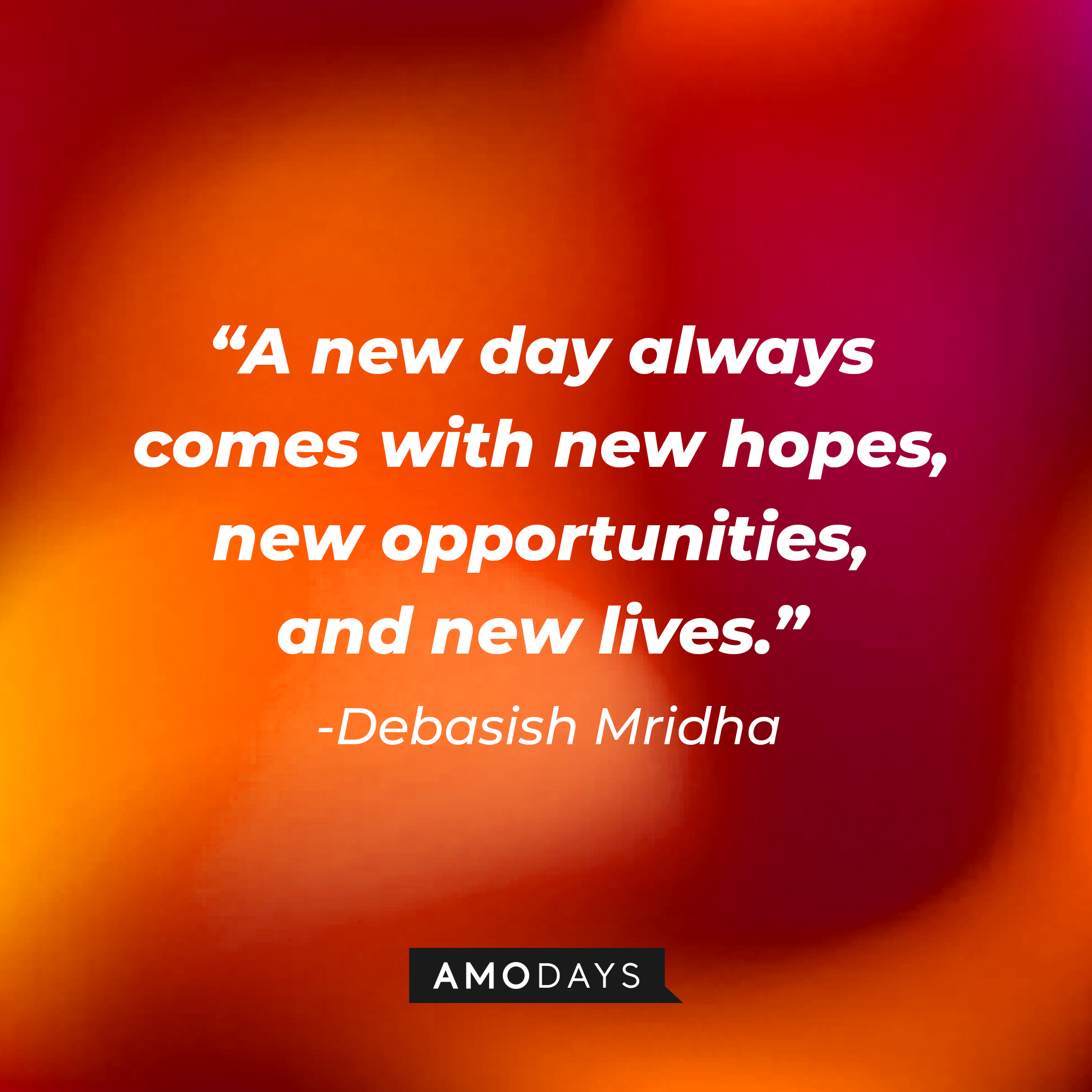 Debasish Mridha’s quote: "A new day always comes with new hopes, new opportunities, and new lives."  | Image: Amodays
