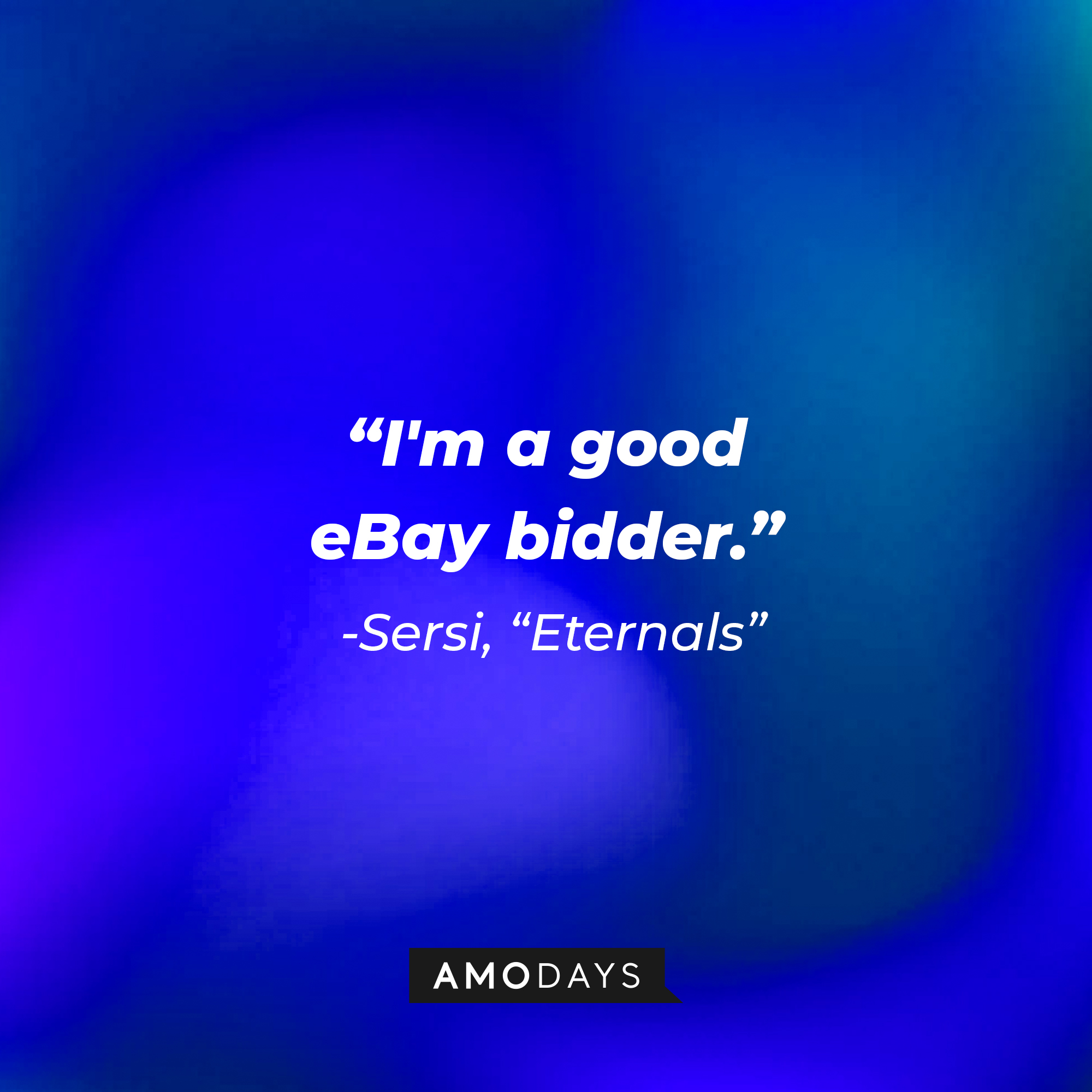 Sersi’s quote: "I'm a good eBay bidder." | Image: AmoDays