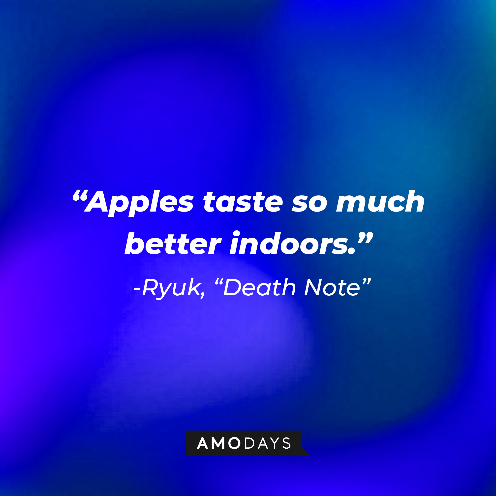 Ryuk's quote from "Death Note:" "Apples taste so much better indoors." | Source: AmoDays