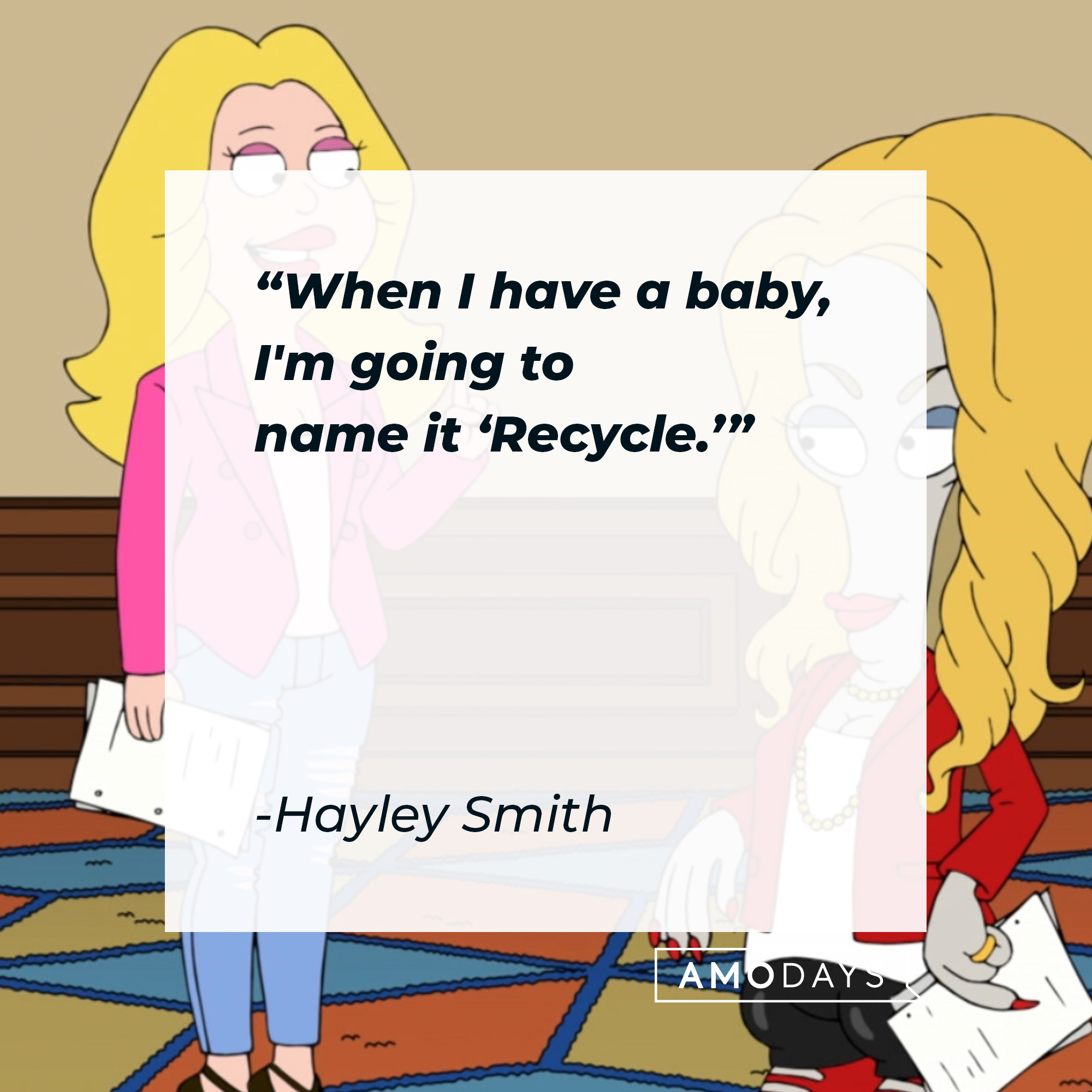 Hayley Smith's quote: "When I have a baby, I'm going to name it 'Recycle.'" | Source: facebook.com/AmericanDad