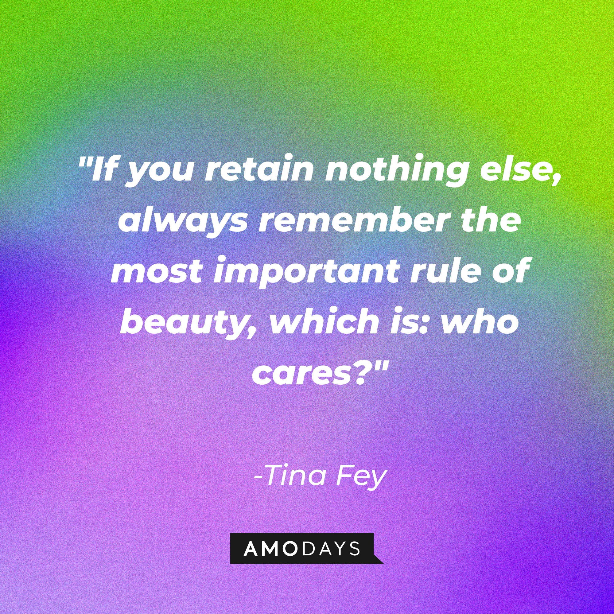 Tina Fey's quote: "If you retain nothing else, always remember the most important rule of beauty, which is: who cares?" | Source: AmoDays