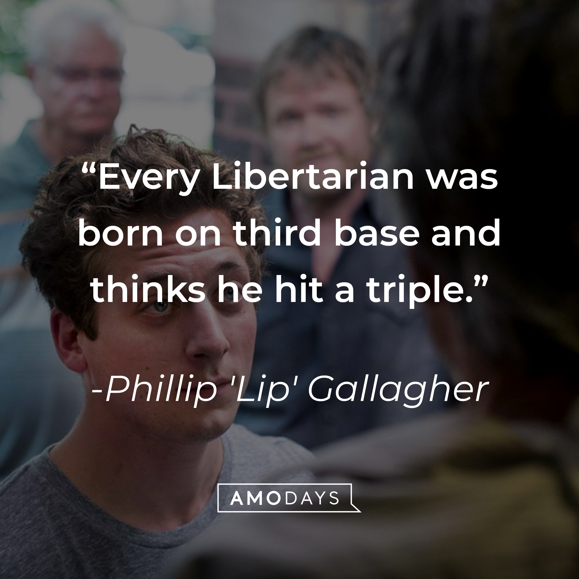 Phillip 'Lip' Gallagher with his quote: “Every Libertarian was born on third base and thinks he hit a triple.” | Source: facebook.com/ShamelessOnShowtime
