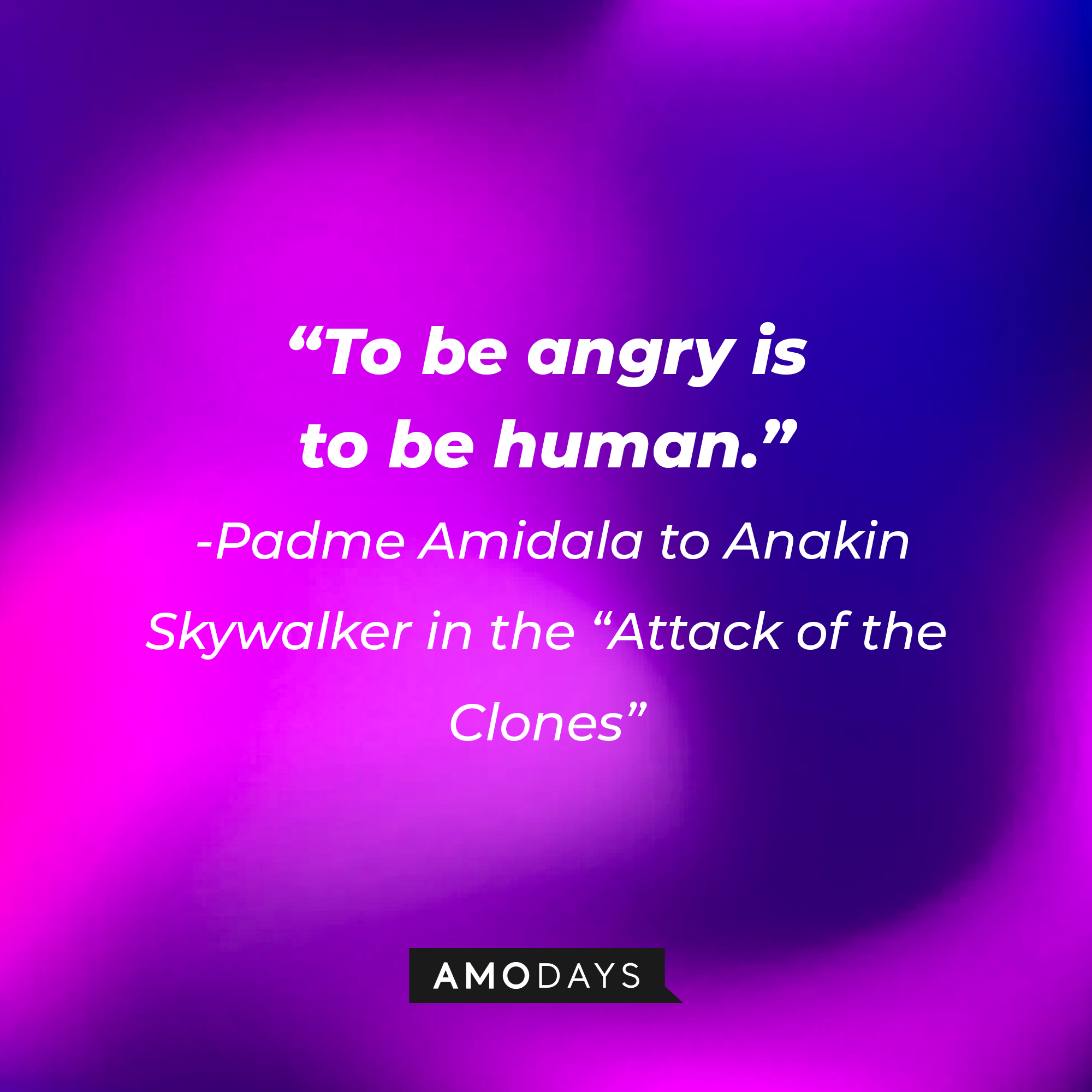 Padme Amidala's quote: "To be angry is to be human." | Source: AmoDays