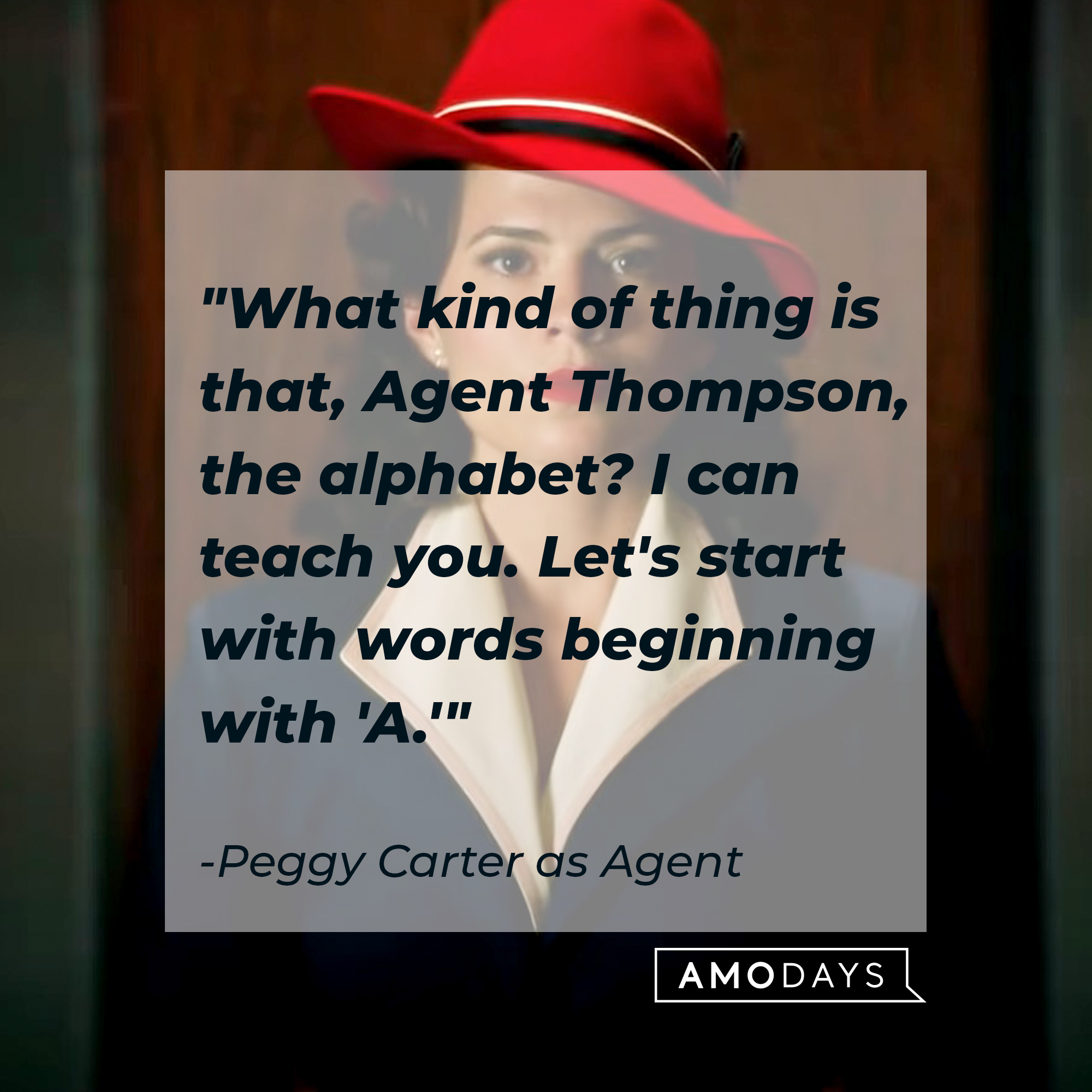Peggy Carter as Agent's quote: "What kind of thing is that, Agent Thompson, the alphabet? I can teach you. Let's start with words beginning with 'A.'" | Source: Facebook.com/marvelstudios