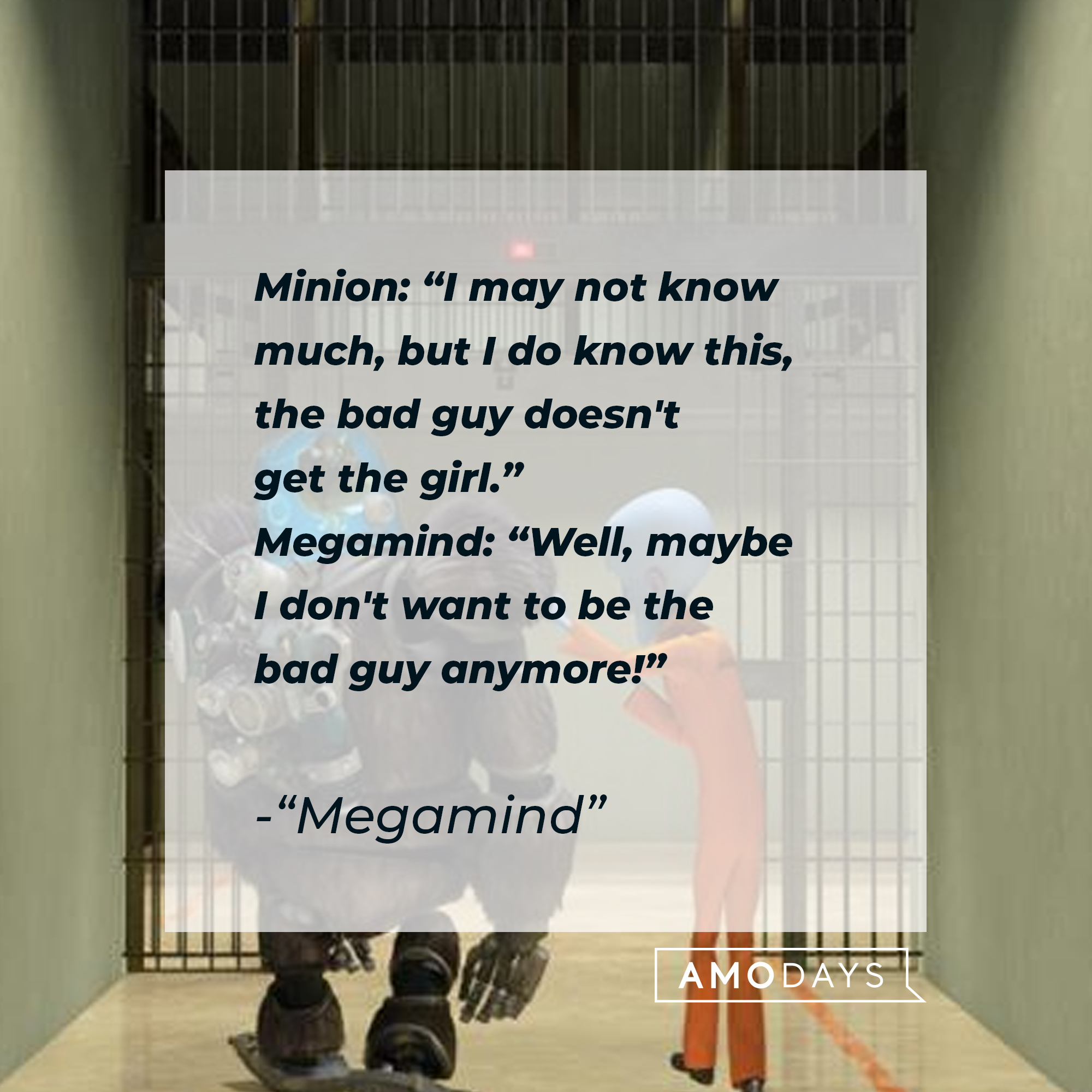 "Megamind's" quote: Minion: "I may not know much, but I do know this, the bad guy doesn't get the girl." / Megamind: "Well, maybe I don't want to be the bad guy anymore!" | Source: Facebook.com/MegamindUK