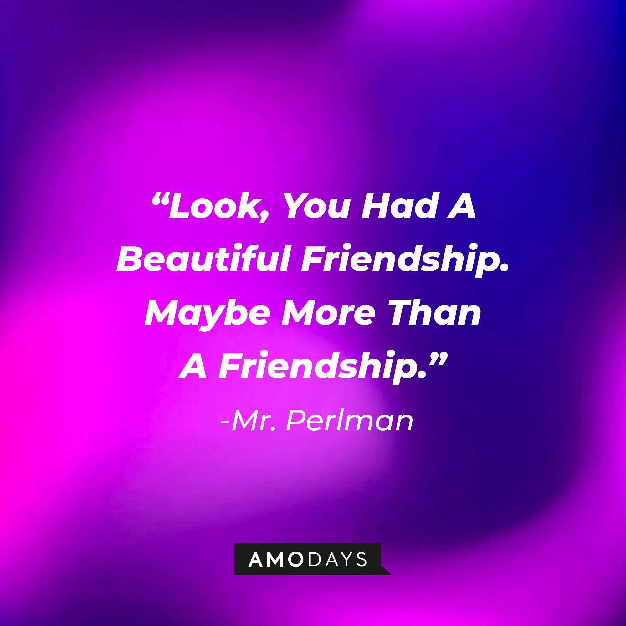 Mr. Perlman's quote: "Look, You Had A Beautiful Friendship. Maybe More Than A Friendship." | Source: AmoDays