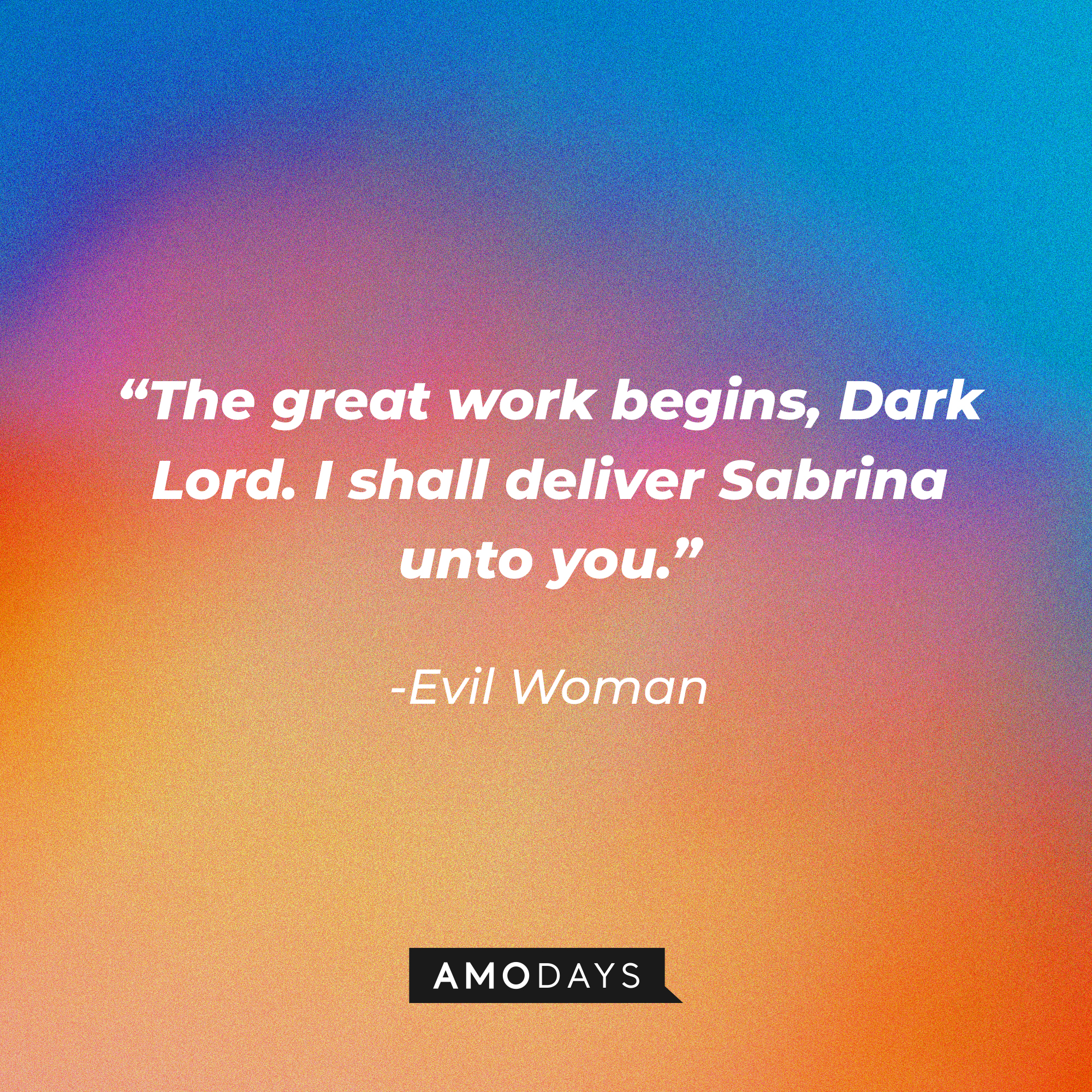 Evil Woman's quote: “The great work begins, Dark Lord. I shall deliver Sabrina unto you.” | Source: Amodays