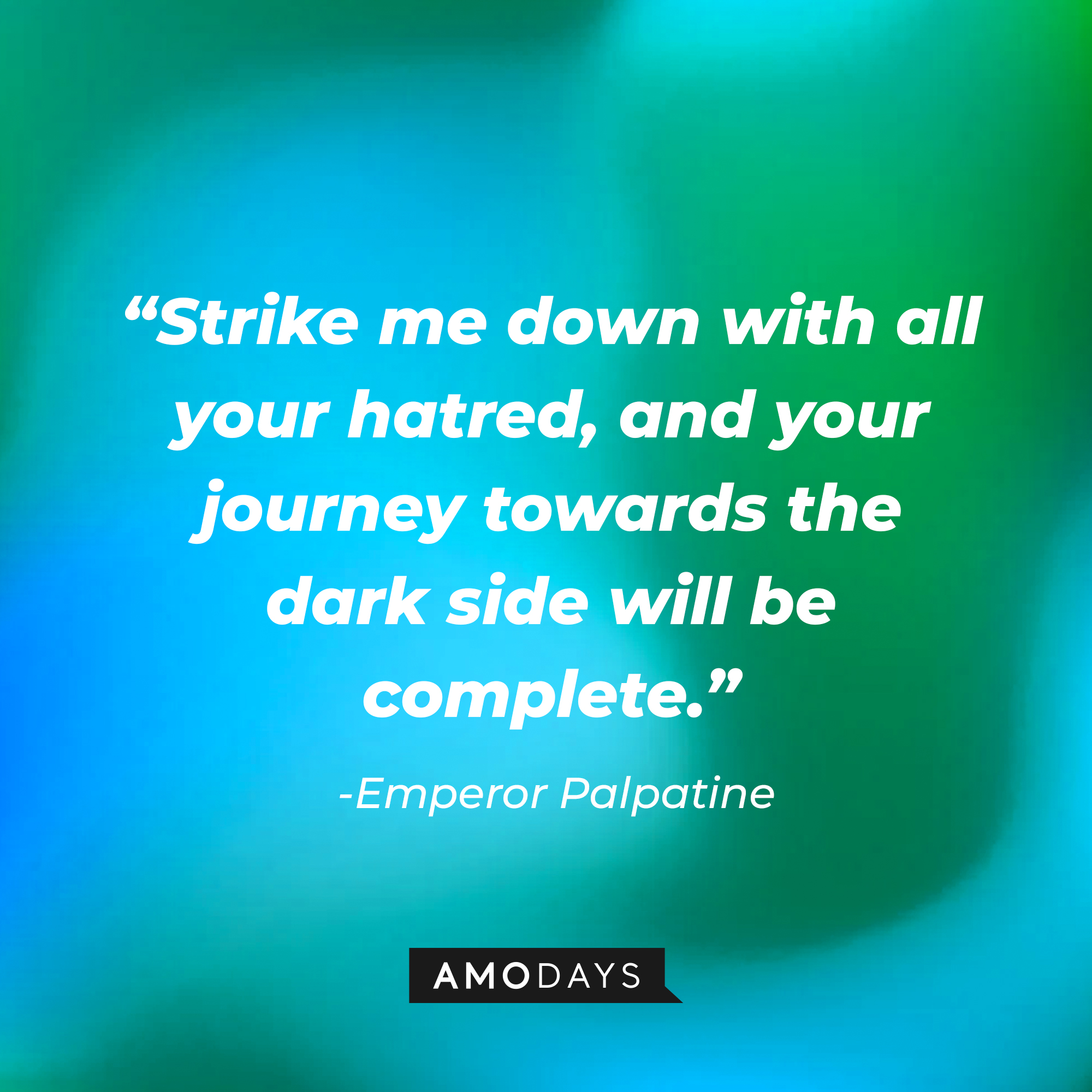 Emperor Palpatine’s quote: “Strike me down with all your hatred, and your journey towards the dark side will be complete.” | Source: AmoDays