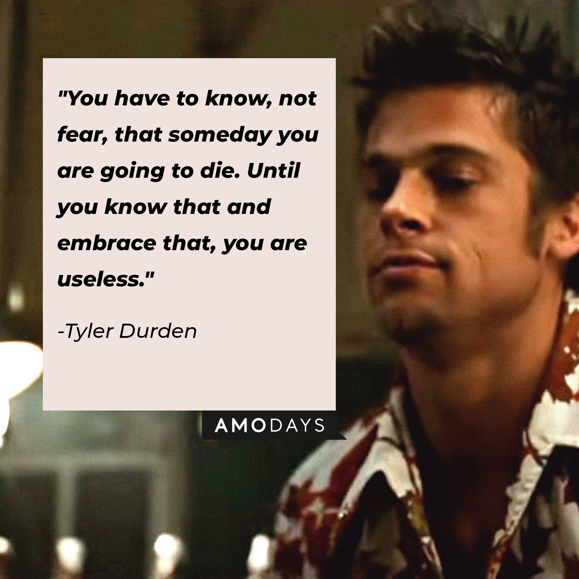  Tyler Durden’s quote: "You have to know, not fear, that someday you are going to die. Until you know that and embrace that, you are useless."  | Image: AmoDays