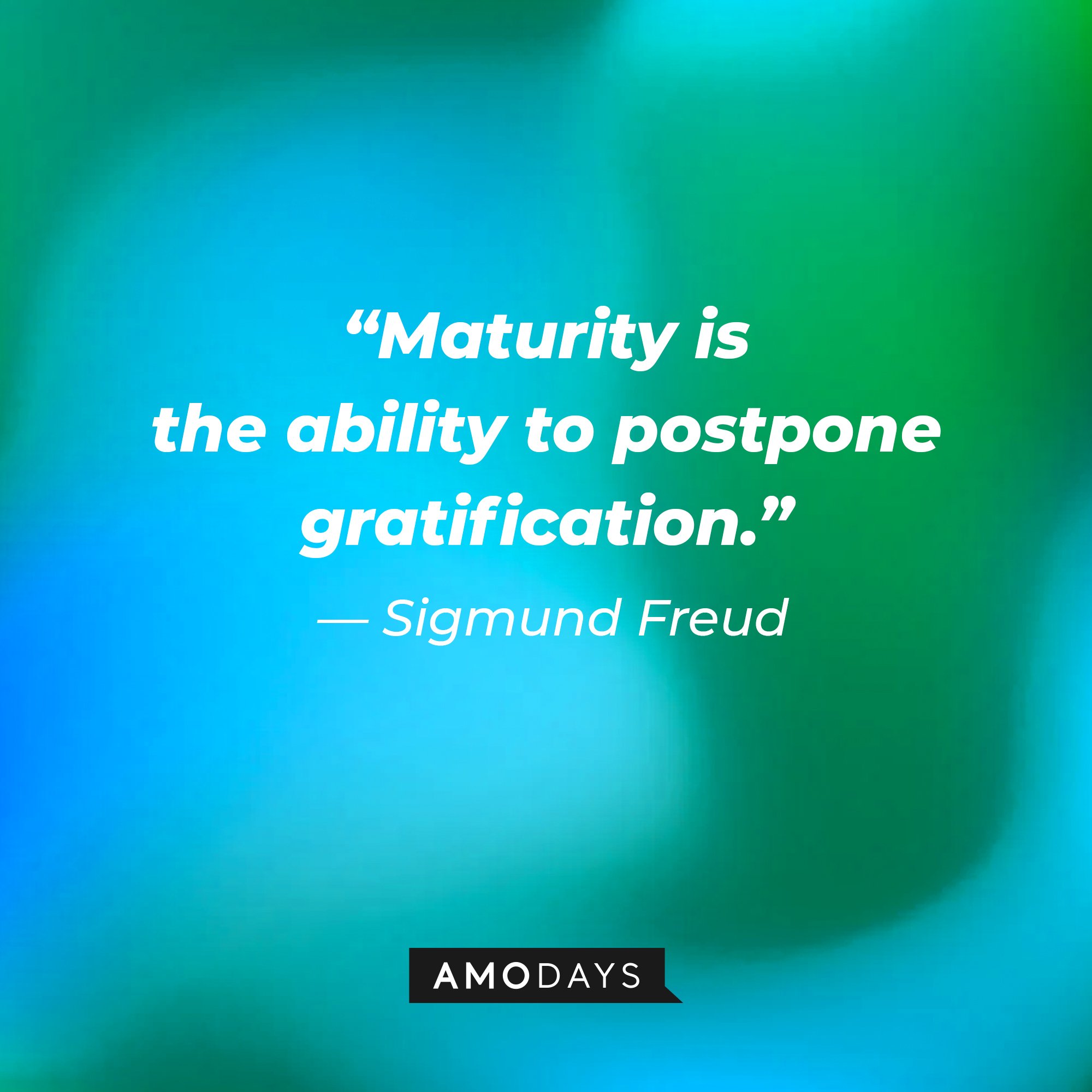 Sigmund Freud's quote: “Maturity is the ability to postpone gratification.” | Image: AmoDays