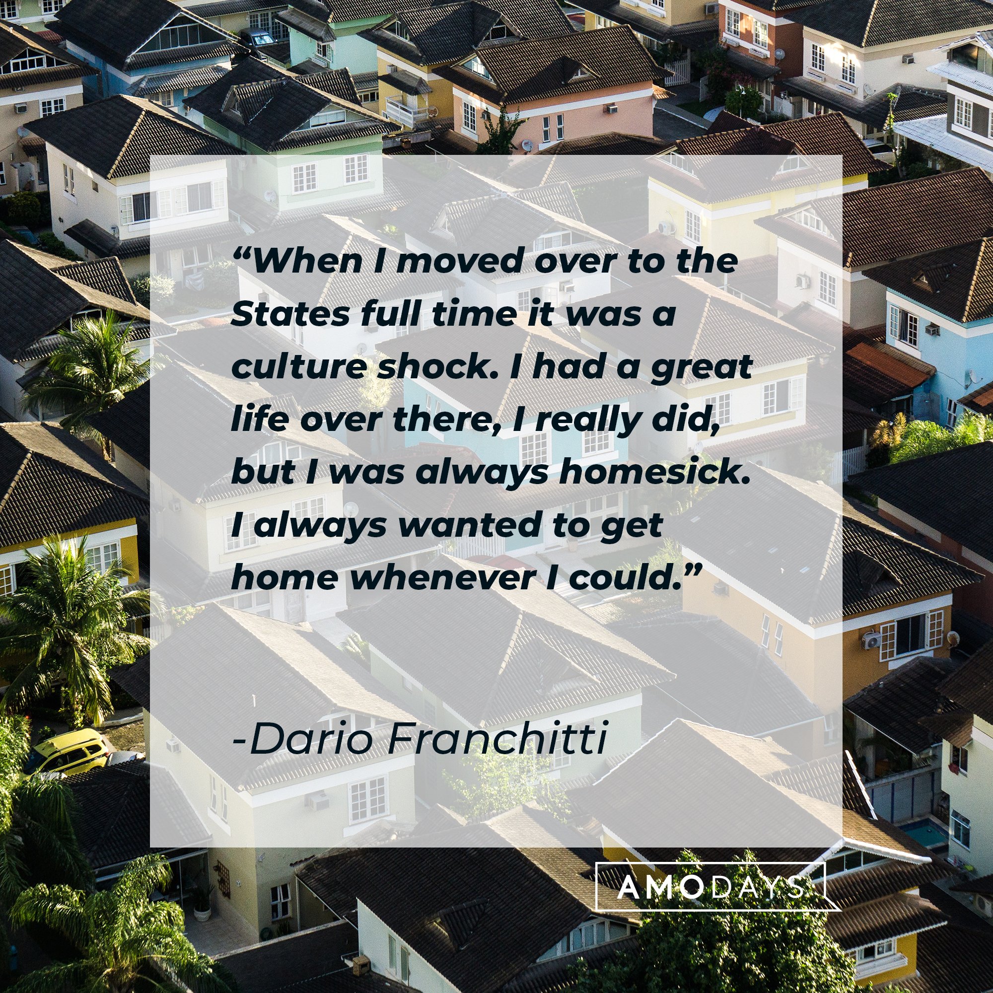Dario Franchitti's quote: "When I moved over to the States full time it was a culture shock. I had a great life over there, I really did, but I was always homesick. I always wanted to get home whenever I could." | Image: AmoDays