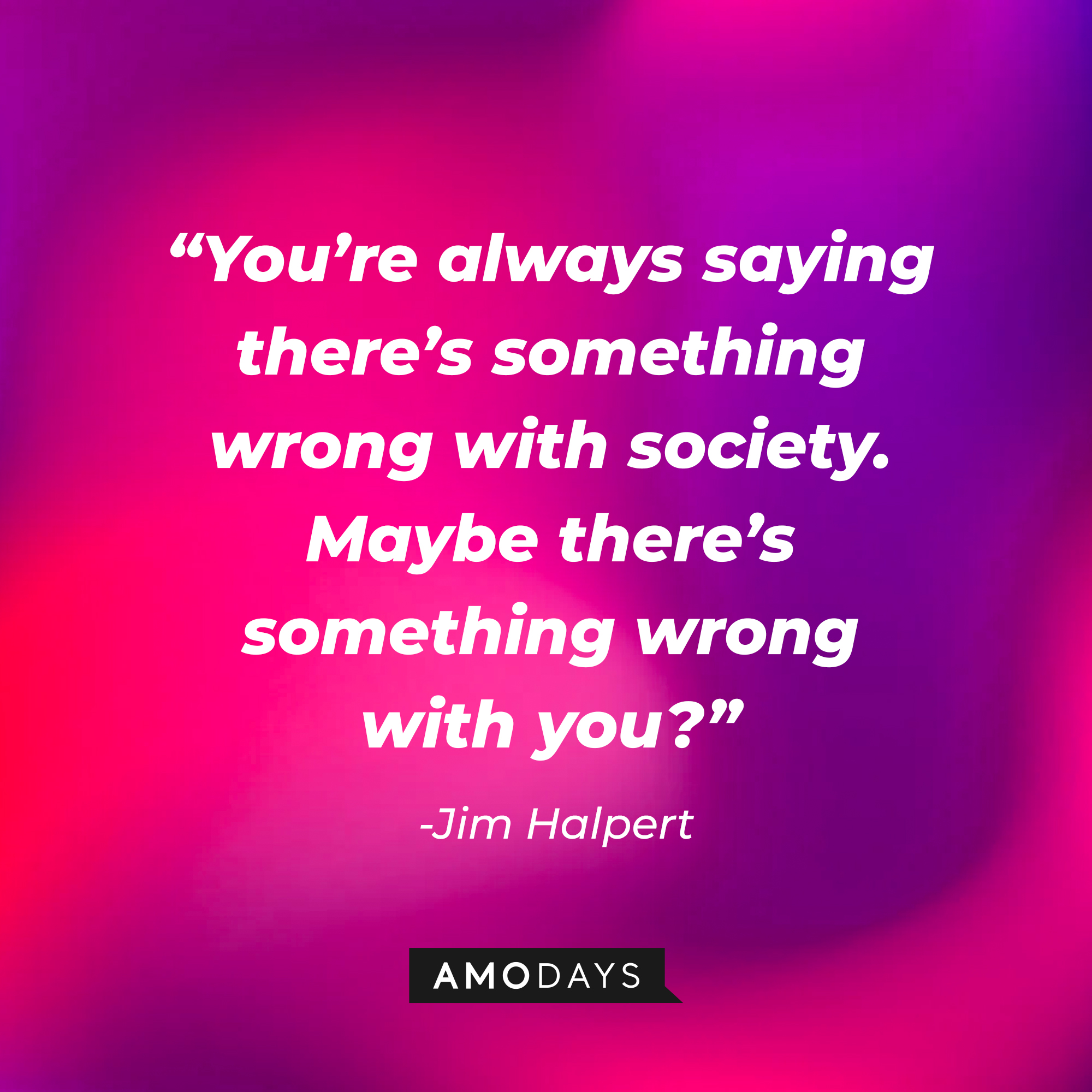 Jim Halpert’s quote: “You’re always saying there’s something wrong with society. Maybe there’s something wrong with you?” | Source: AmoDays
