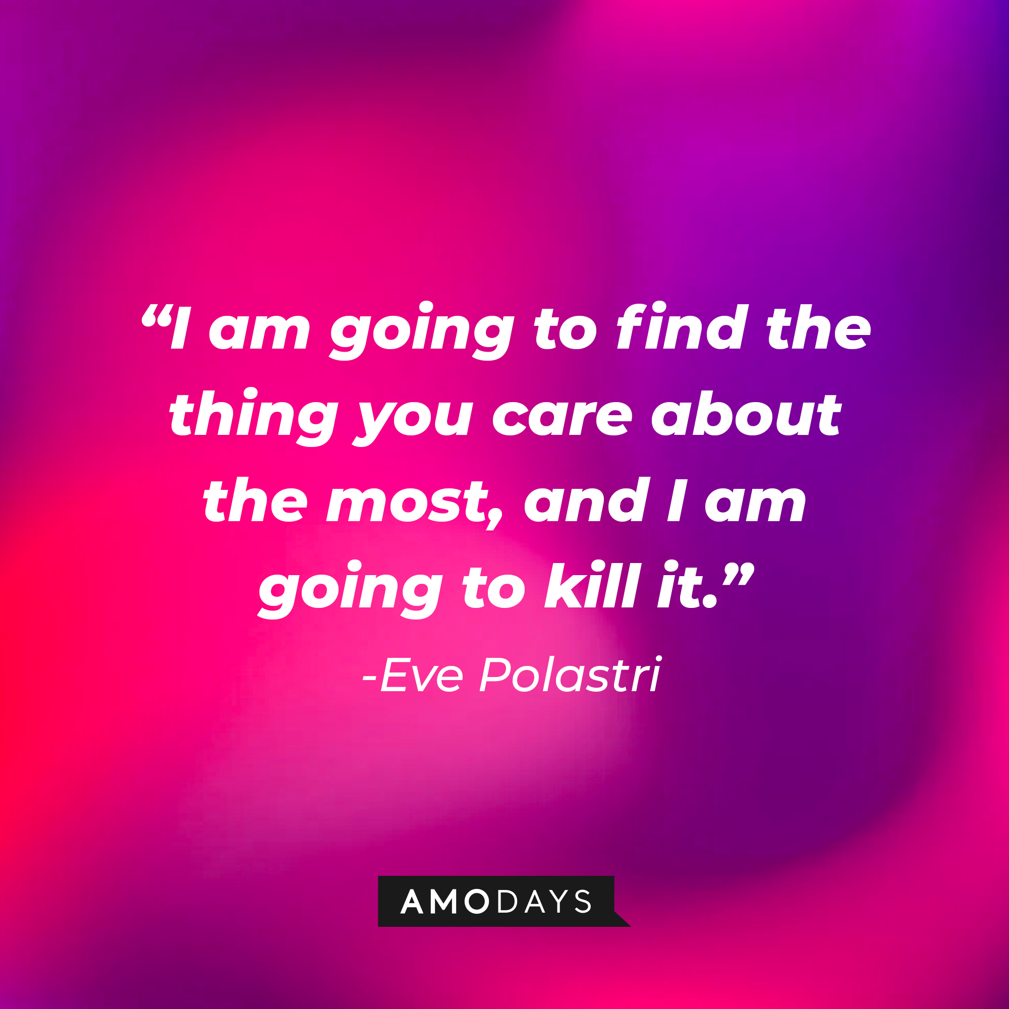 Eve Polastri’s quote: “I am going to find the thing you care about the most, and I am going to kill it.” | Source: AmoDays