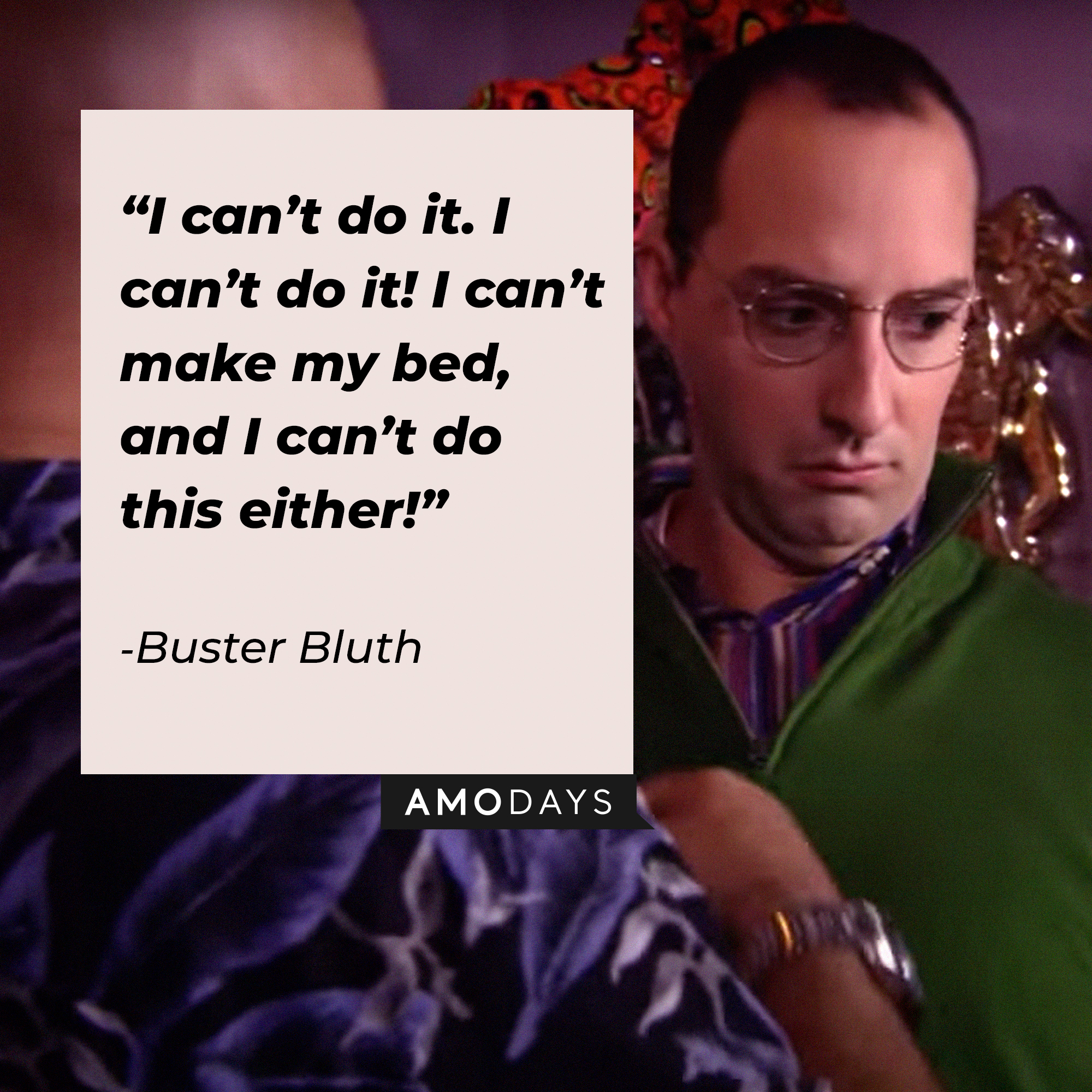 Buster Bluth, with his quote: “I can’t do it. I can’t do it! I can’t make my bed, and I can’t do this either!” | Source: youtube.com/arresteddev