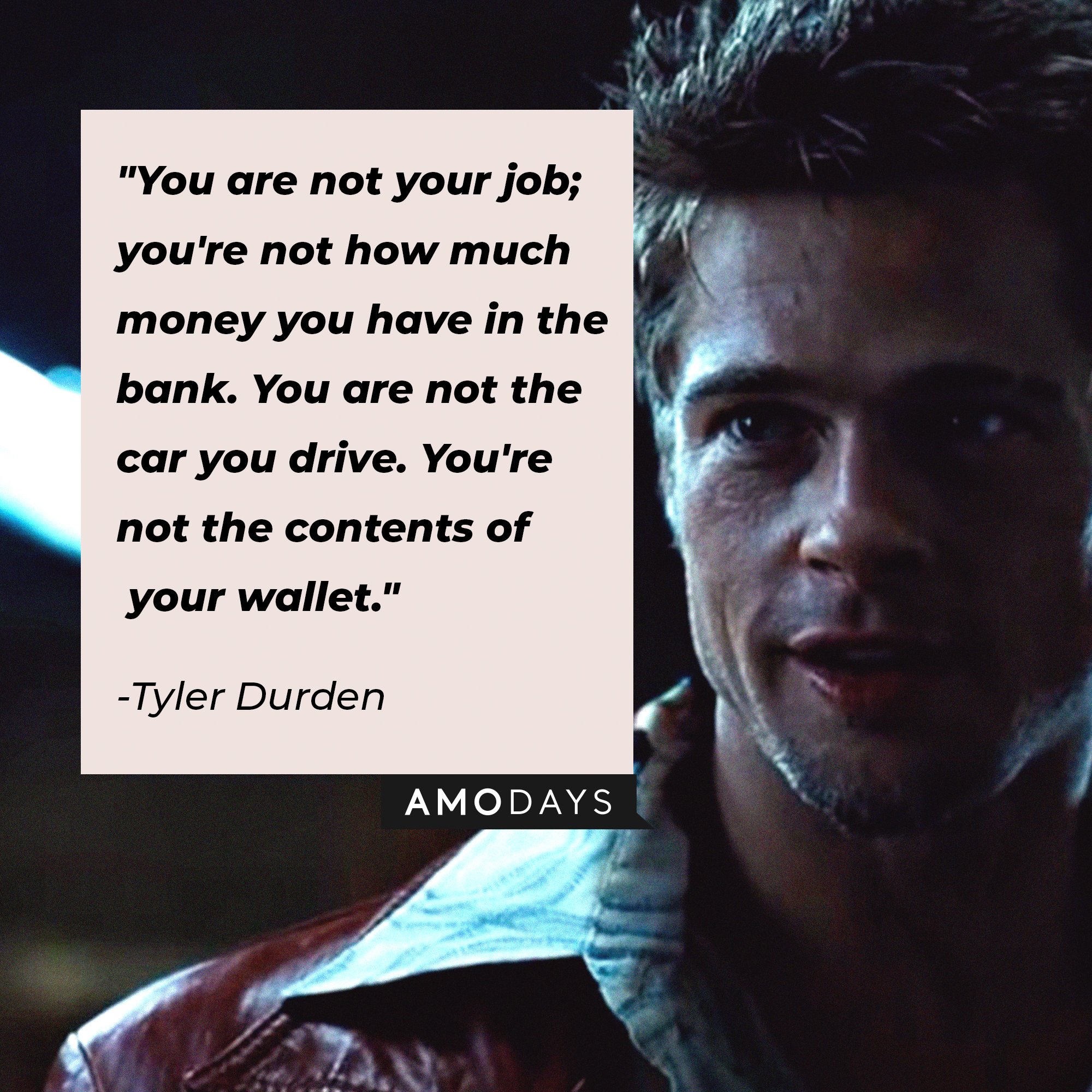  Tyler Durden’s quote: "You are not your job; you're not how much money you have in the bank. You are not the car you drive. You're not the contents of your wallet." | Image: AmoDays