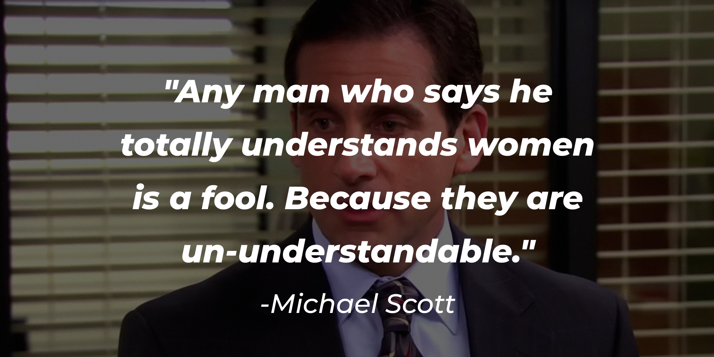 Michael Scott's Quote: "Any man who says he understands women is a fool. Because women are un-understandable" | Source: YouTube/TheOffice