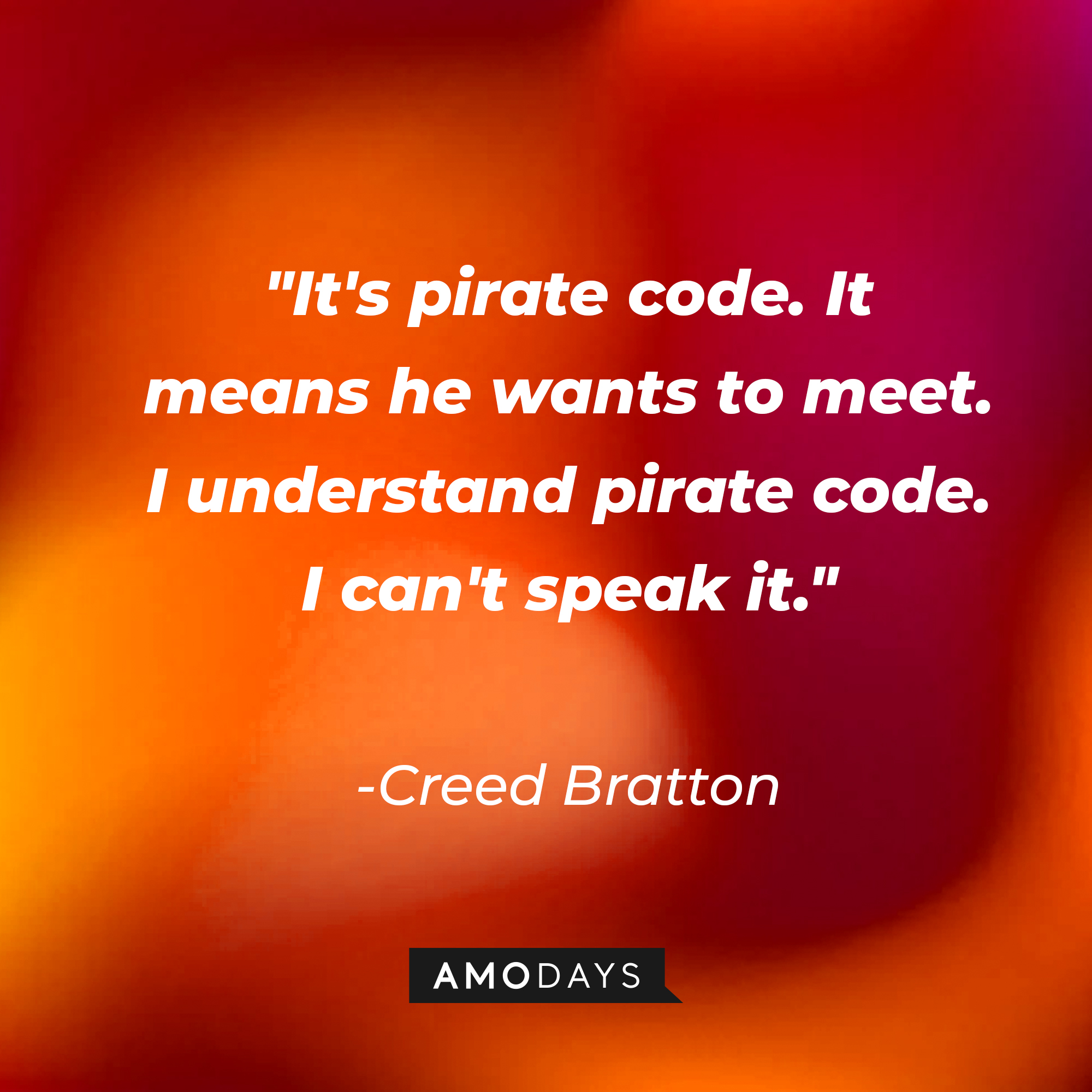 Creed Bratton's quote: "It's pirate code. It means he wants to meet. I understand pirate code. I can't speak it." | Source: AmoDays