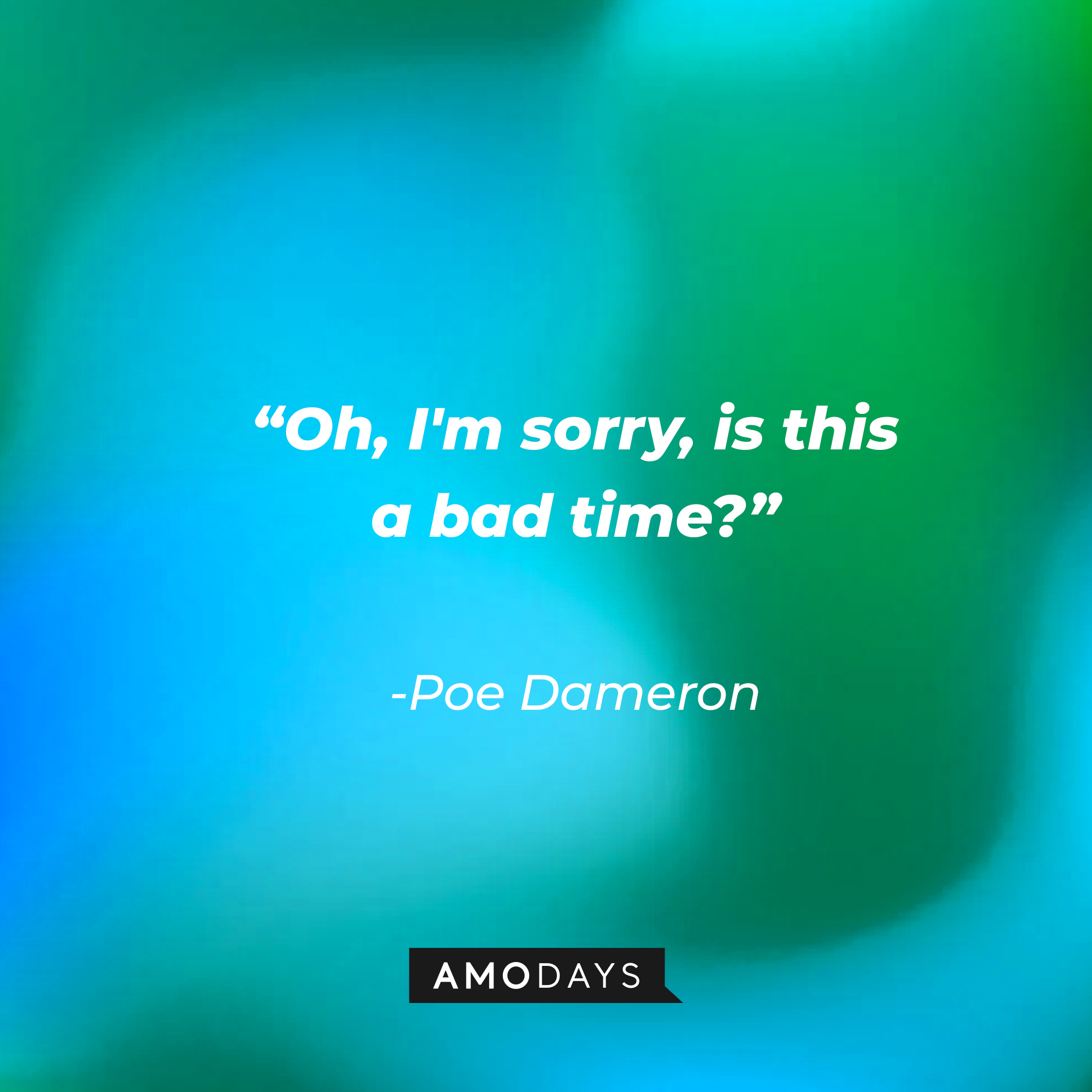 Poe Dameron’s quote: “Oh, I'm sorry, is this a bad time?”  | Source: AmoDays