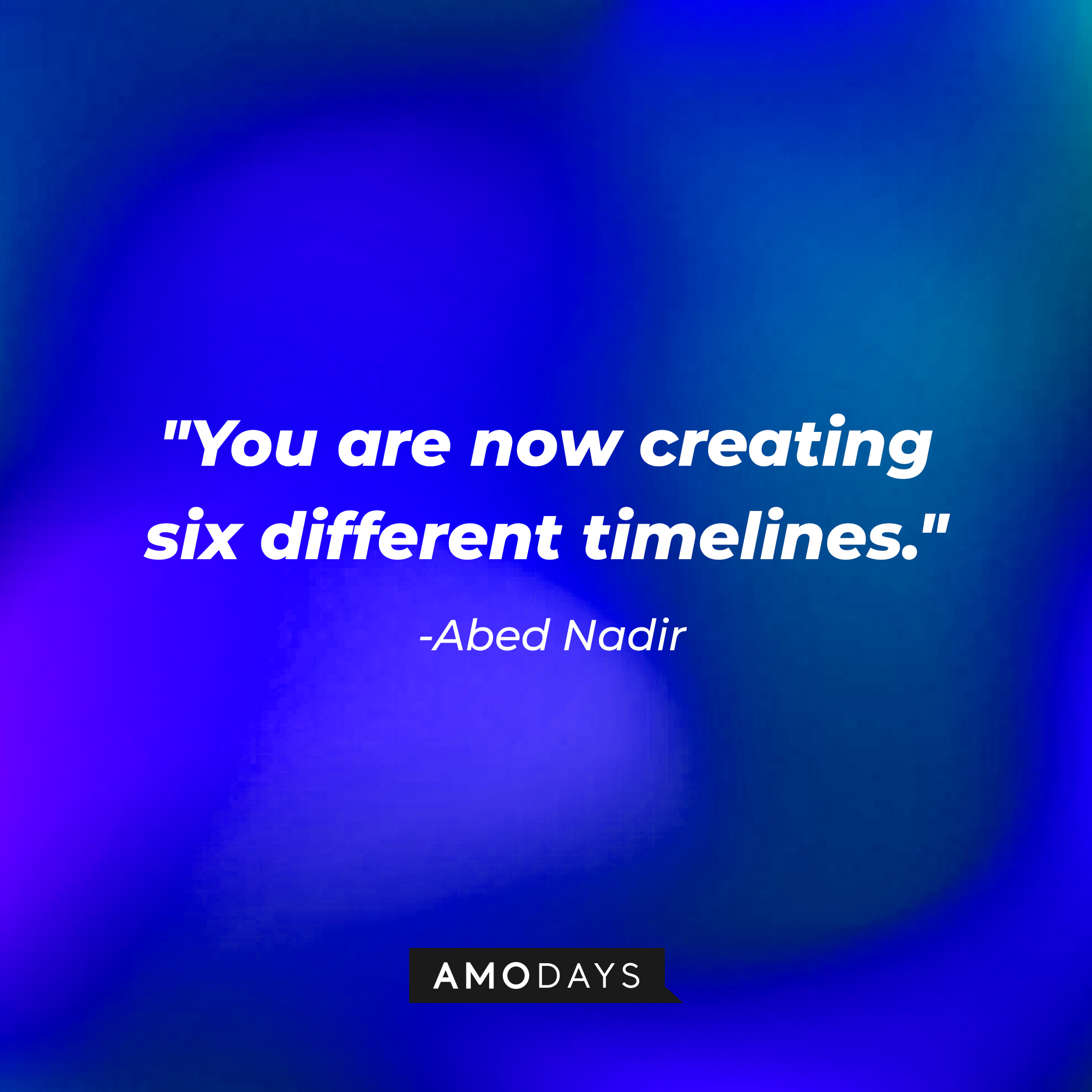 Abed Nadir’s quote: "You are now creating six different timelines." | Source: AmoDays