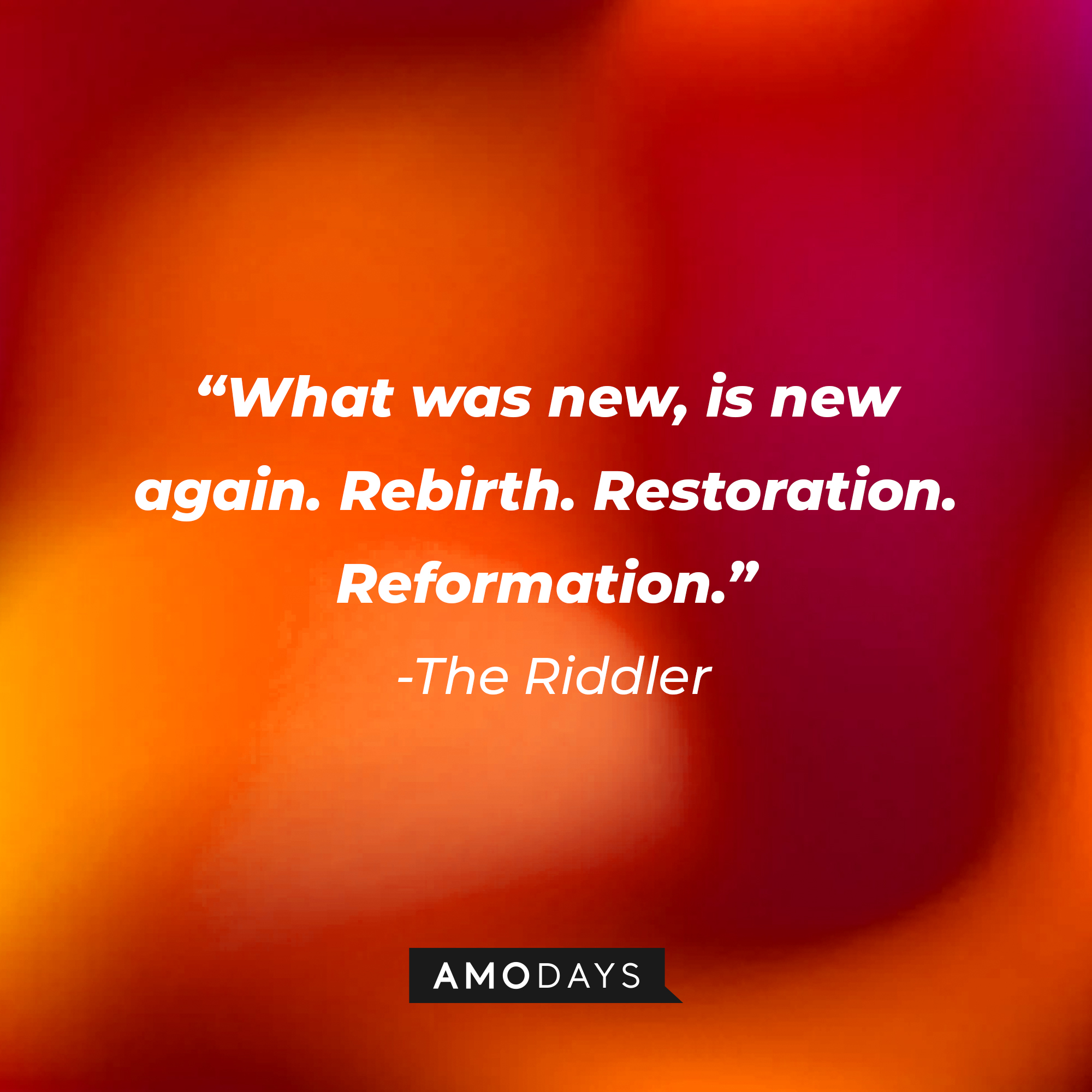 The Riddler's quote: “What was new, is new again. Rebirth. Restoration. Reformation.” | Amodays