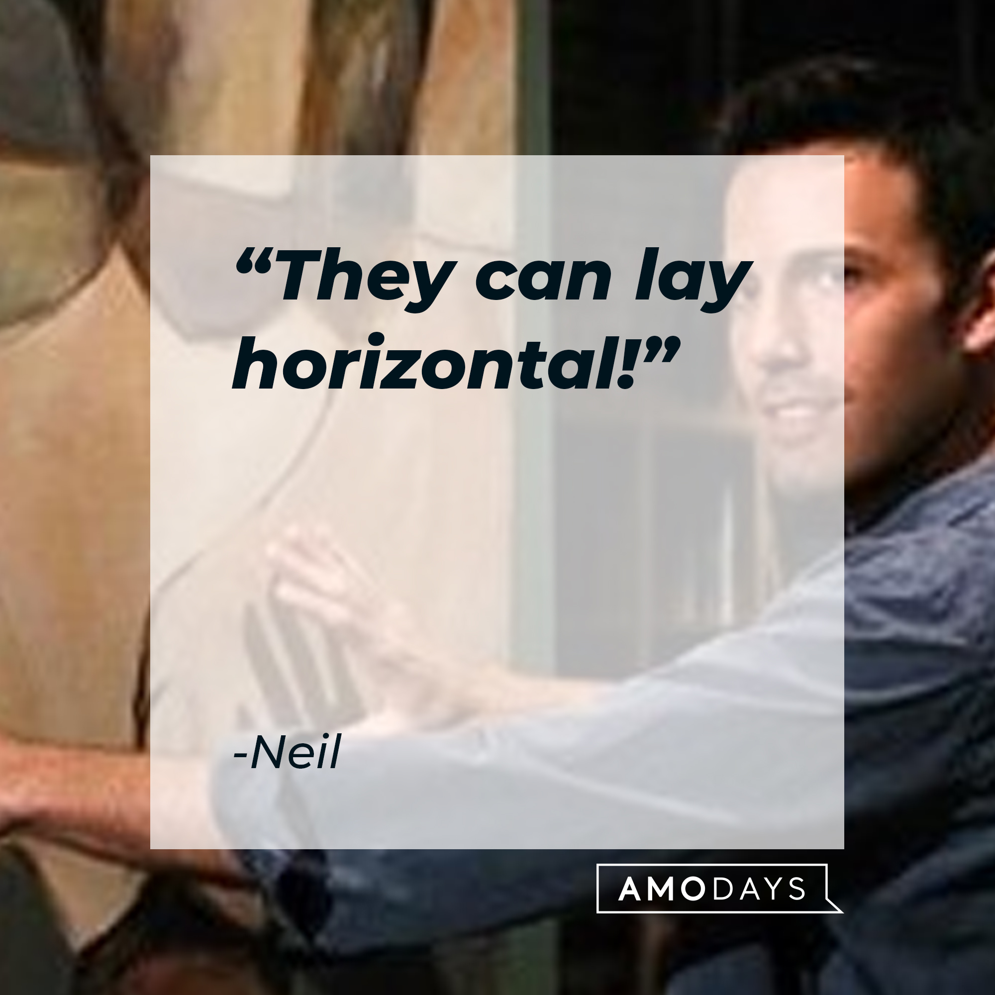 Neil's quote: "They can lay horizontal!" | Source: Source: Facebook/hesjustnotthatintoyou