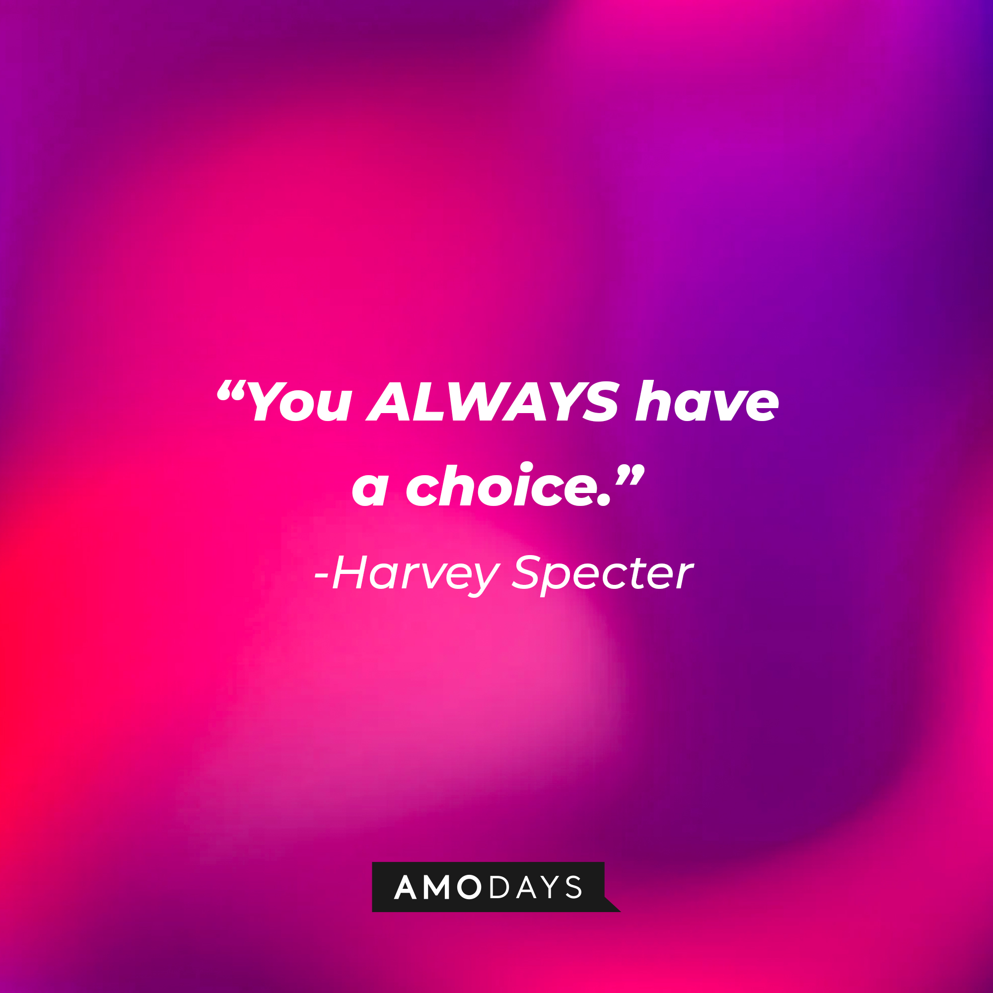 Harvey Specter's quote from "Suits" : "You ALWAYS have a choice." | Source: Amodays