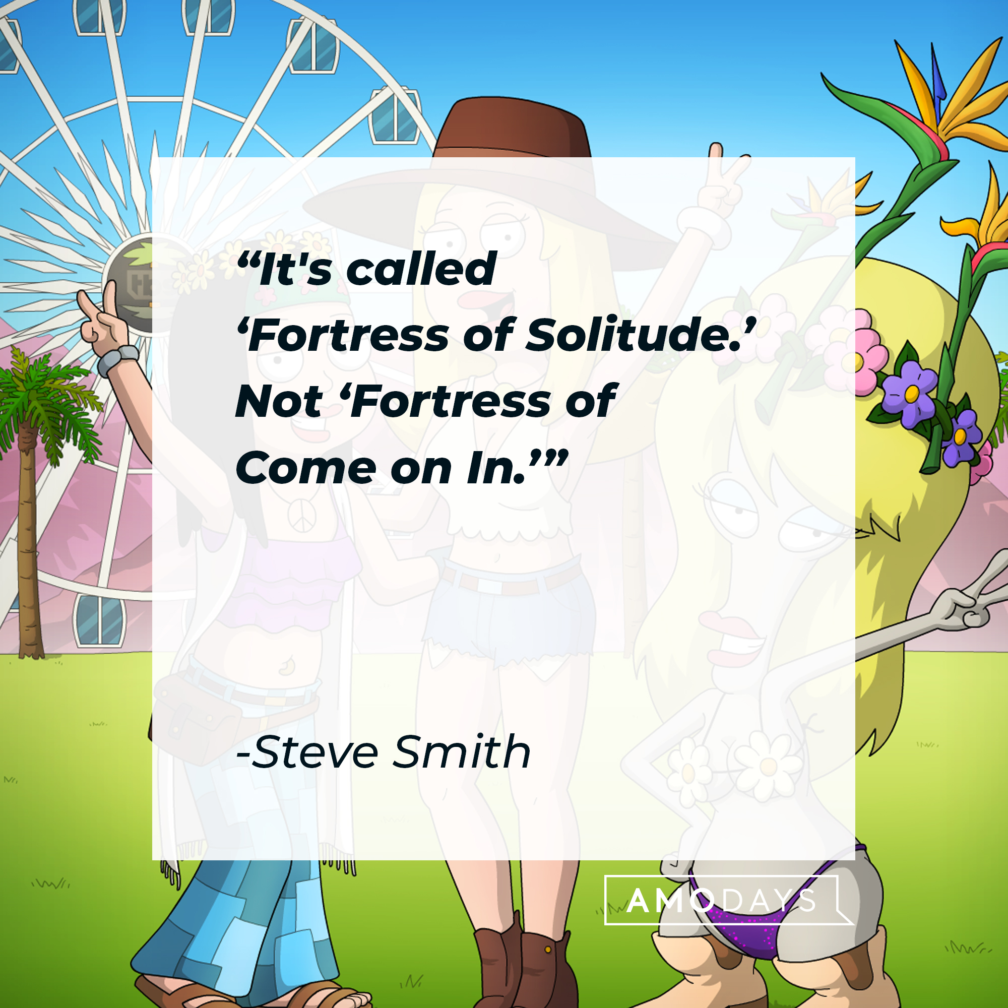 Steve Smith's quote: "It's called 'Fortress of Solitude.' Not 'Fortress of Come on In.'" | Source: facebook.com/AmericanDad