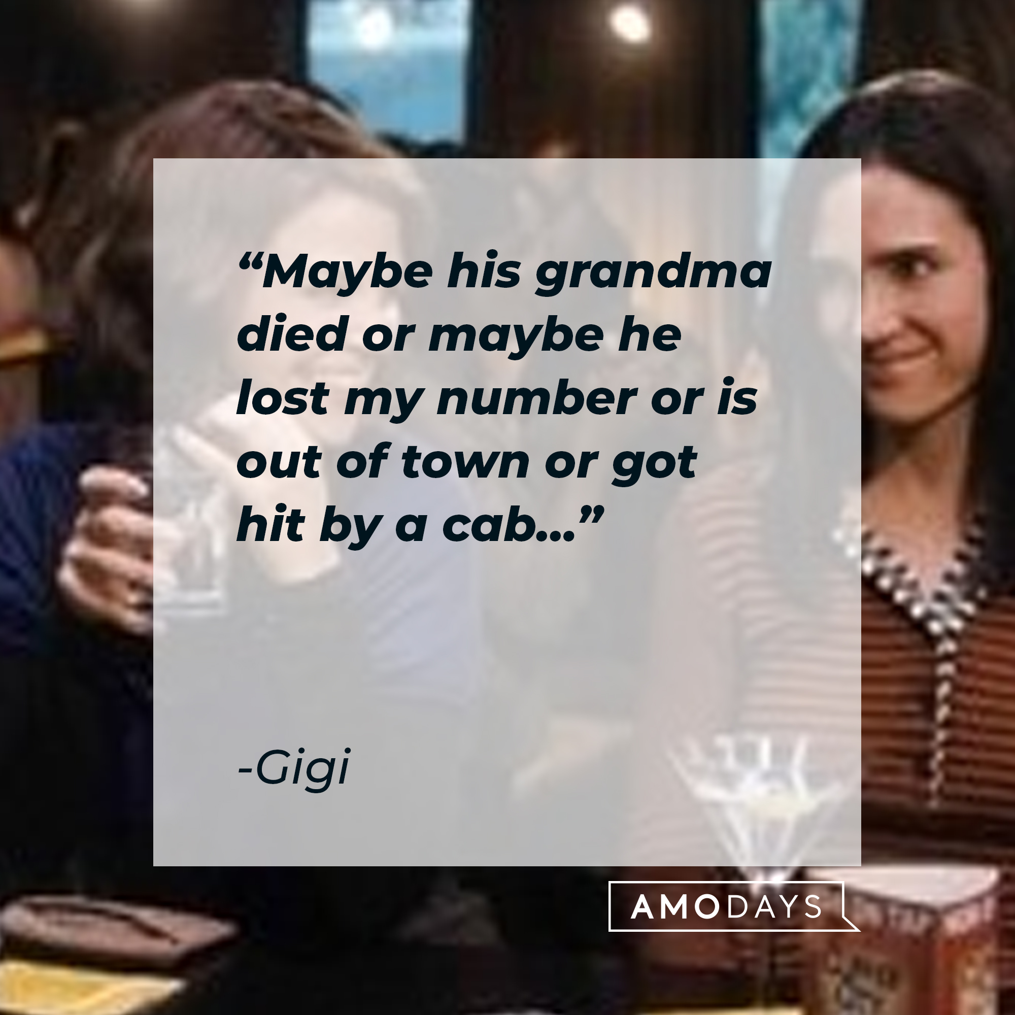 Gigi's quote: "Maybe his grandma died or maybe he lost my number or is out of town or got hit by a cab..." | Source: Facebook/hesjustnotthatintoyou