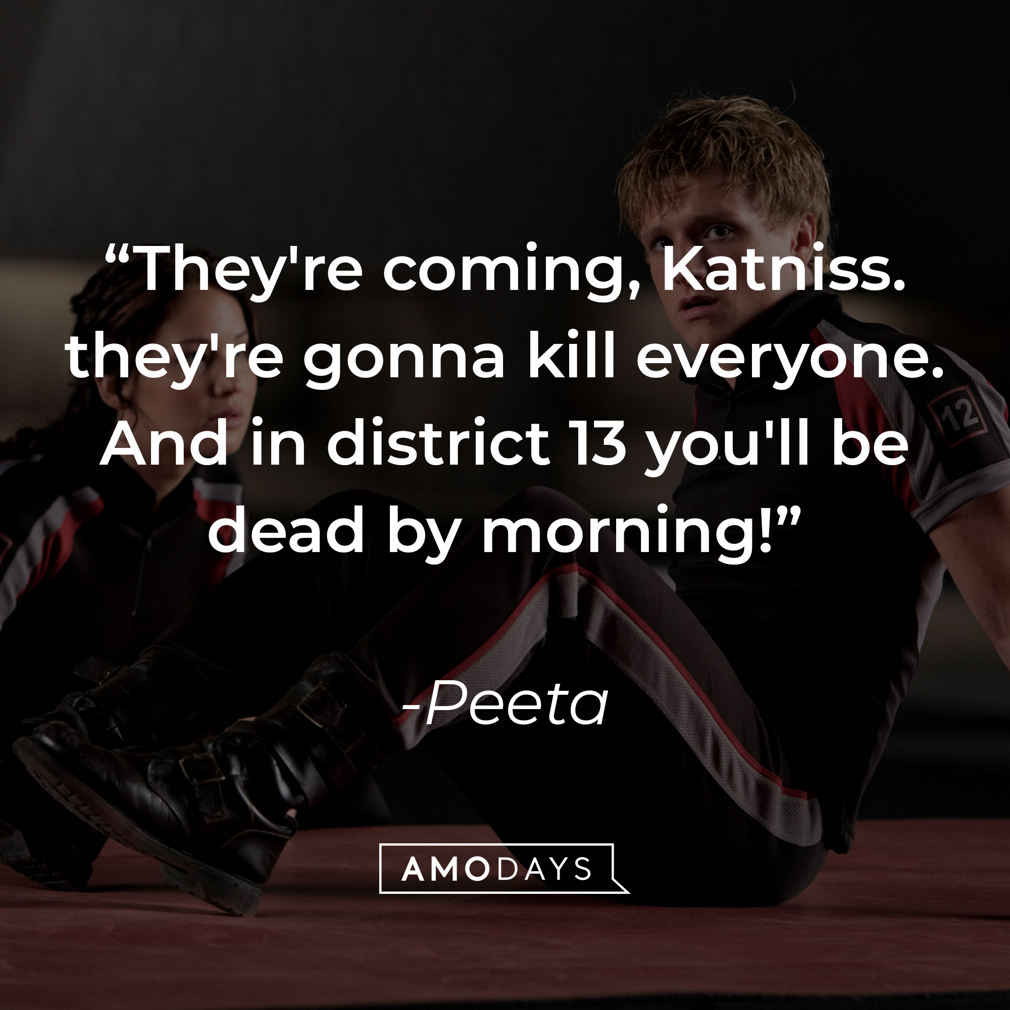 Peeta's quote: "They're coming, Katniss. they're gonna kill everyone. And in district 13 you'll be dead by morning!" | Source: facebook.com/TheHungerGamesMovie