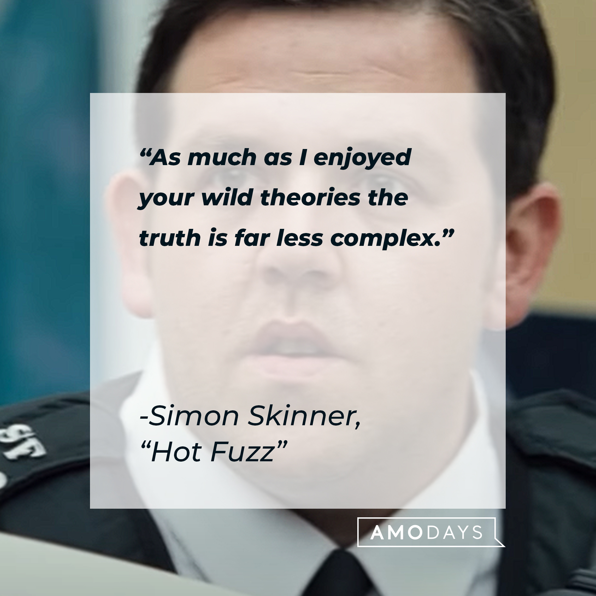 Simon Skinner's quote in "Hot Fuzz:" “As much as I enjoyed your wild theories the truth is far less complex.” | Source: Youtube.com/UniversalPictures