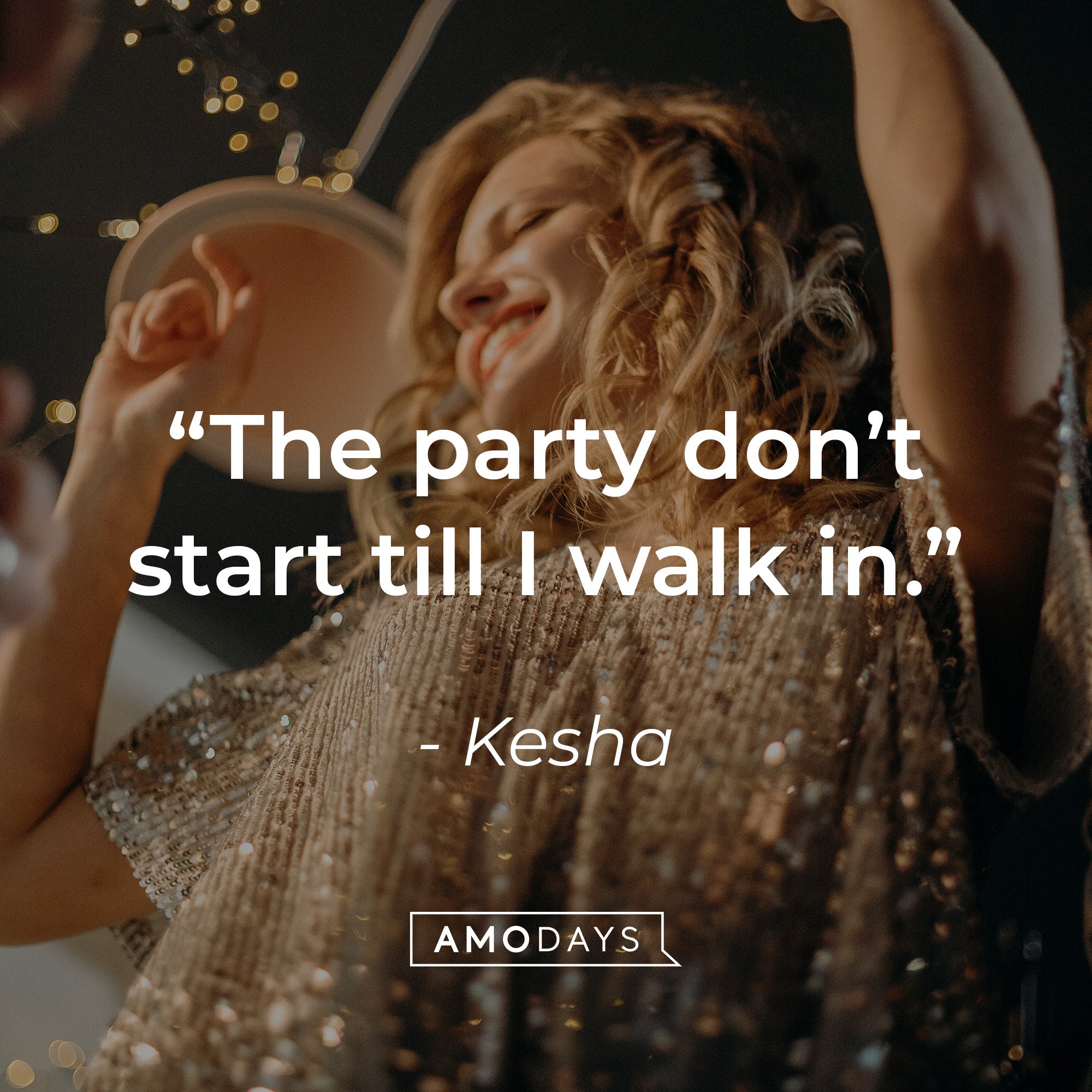 Kesha's quote: "The party don't start till I walk in." | Image: AmoDays 