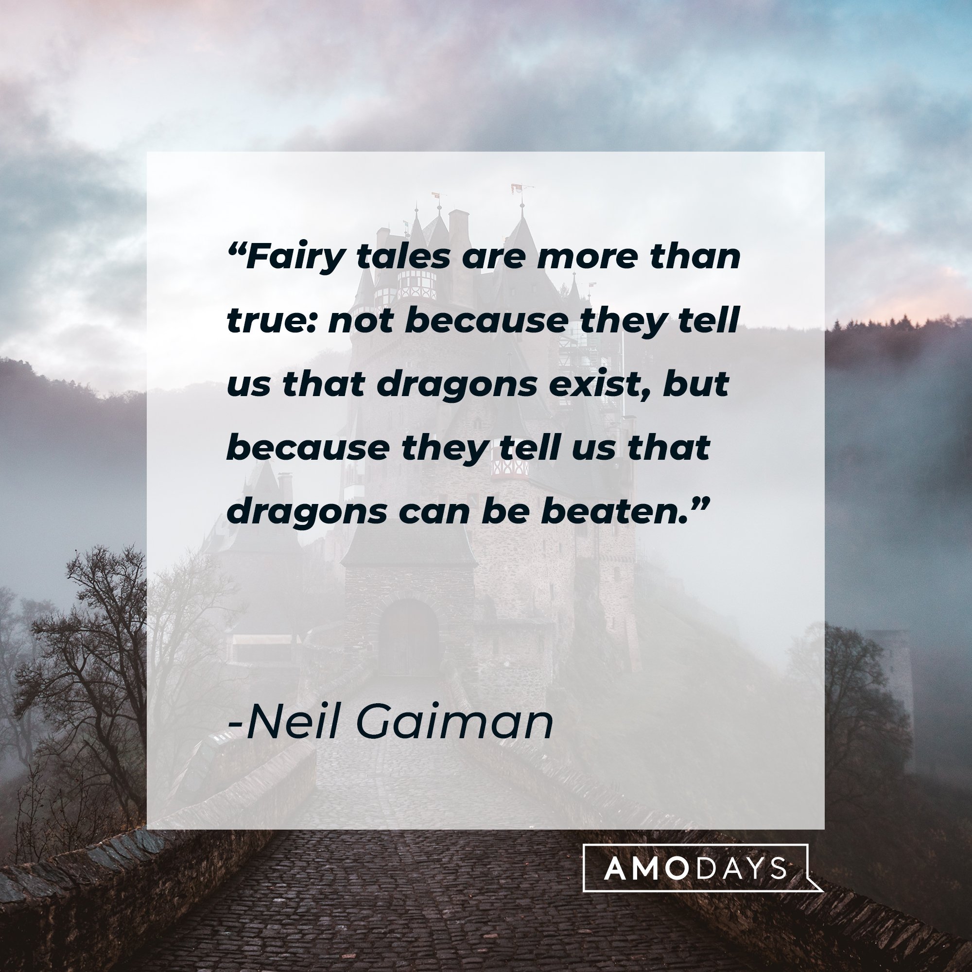 Neil Gaiman's quote: "Fairy tales are more than true: not because they tell us that dragons exist, but because they tell us that dragons can be beaten." | Image: AmoDays 