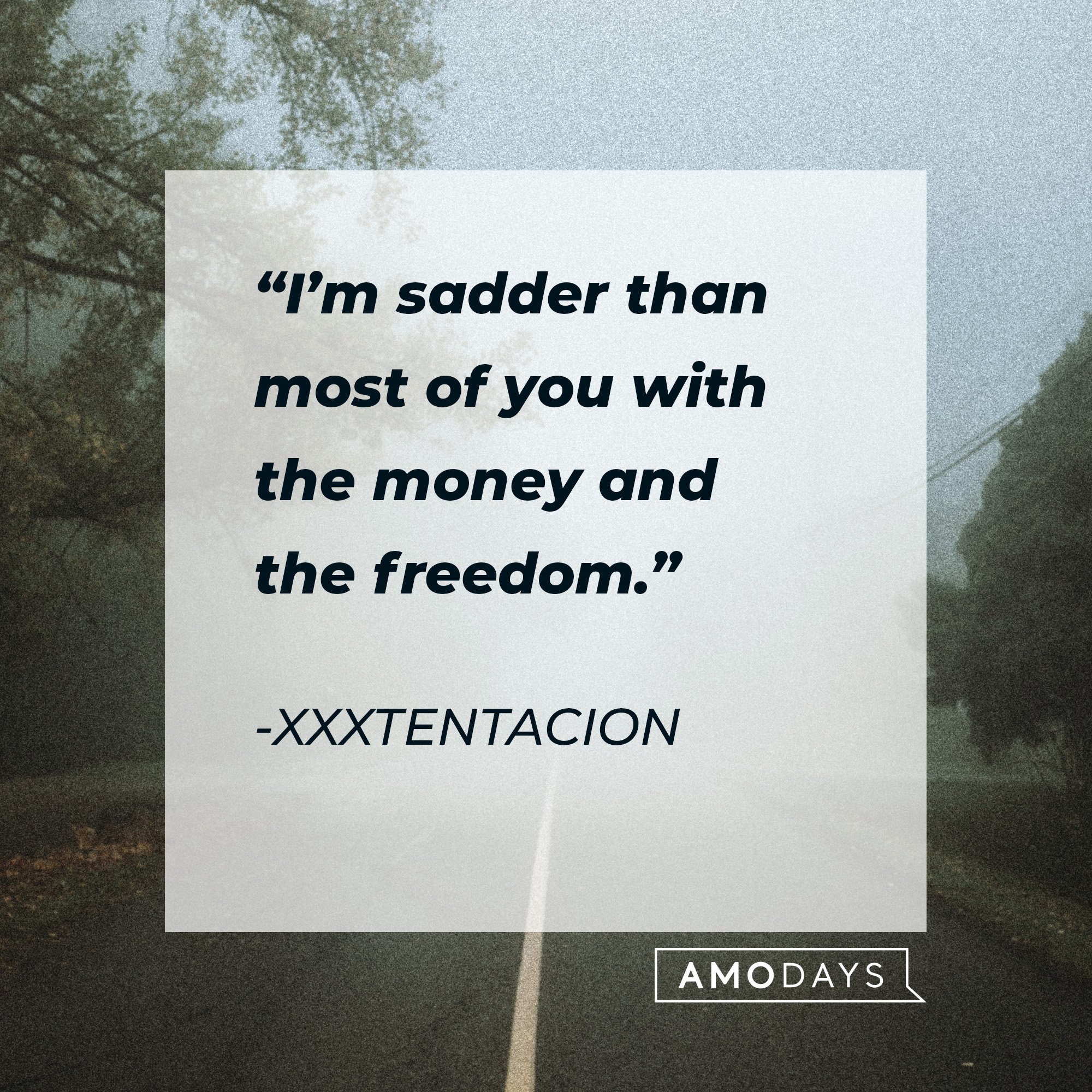 Xxxtentacion’s quote: “I’m sadder than most of you with the money and the freedom.”  | Image: AmoDays