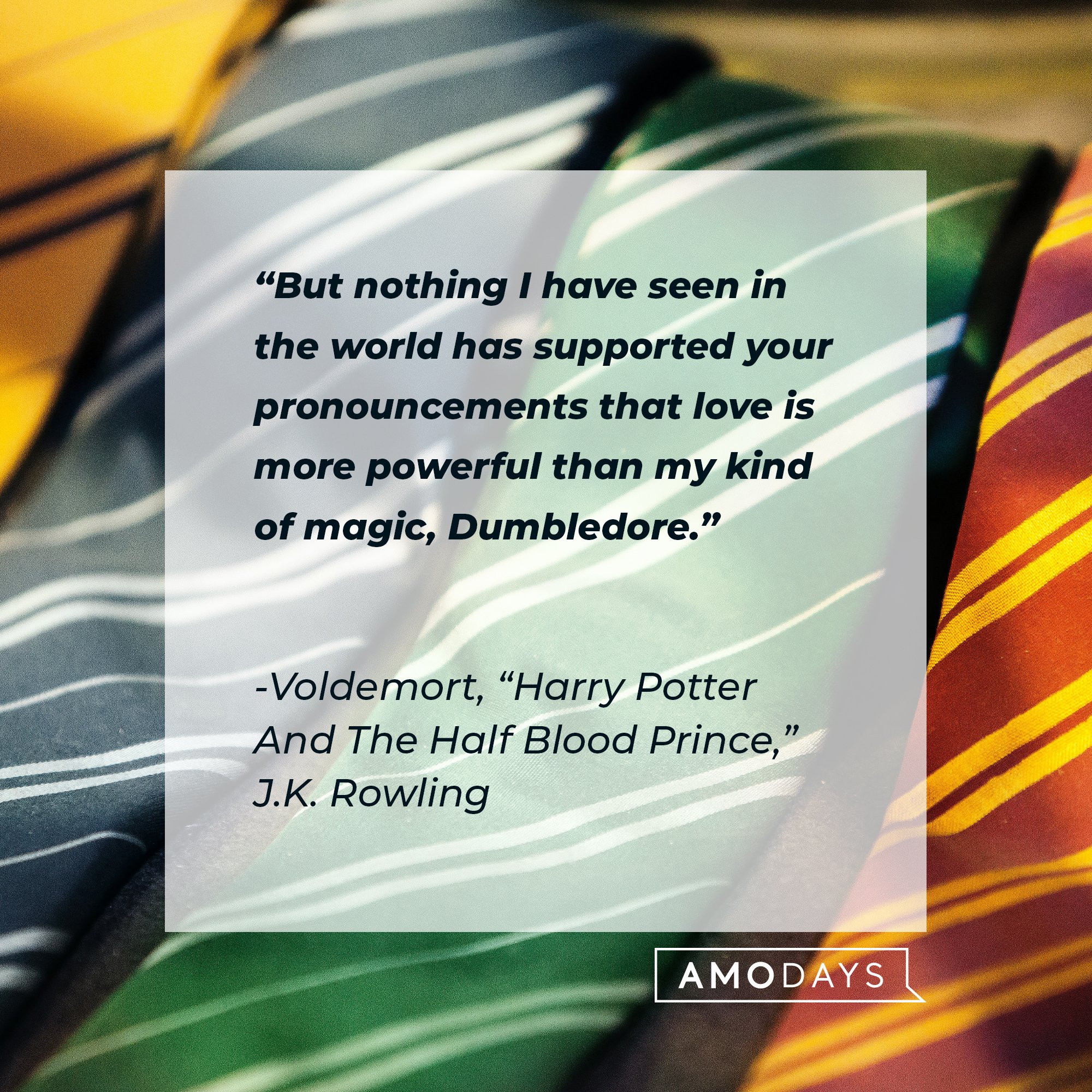 Voldemort's quote from the “Harry Potter and the Half Blood Prince”: "But nothing I have seen in the world has supported your pronouncements that love is more powerful than my kind of magic, Dumbledore." | Image: AmoDays
