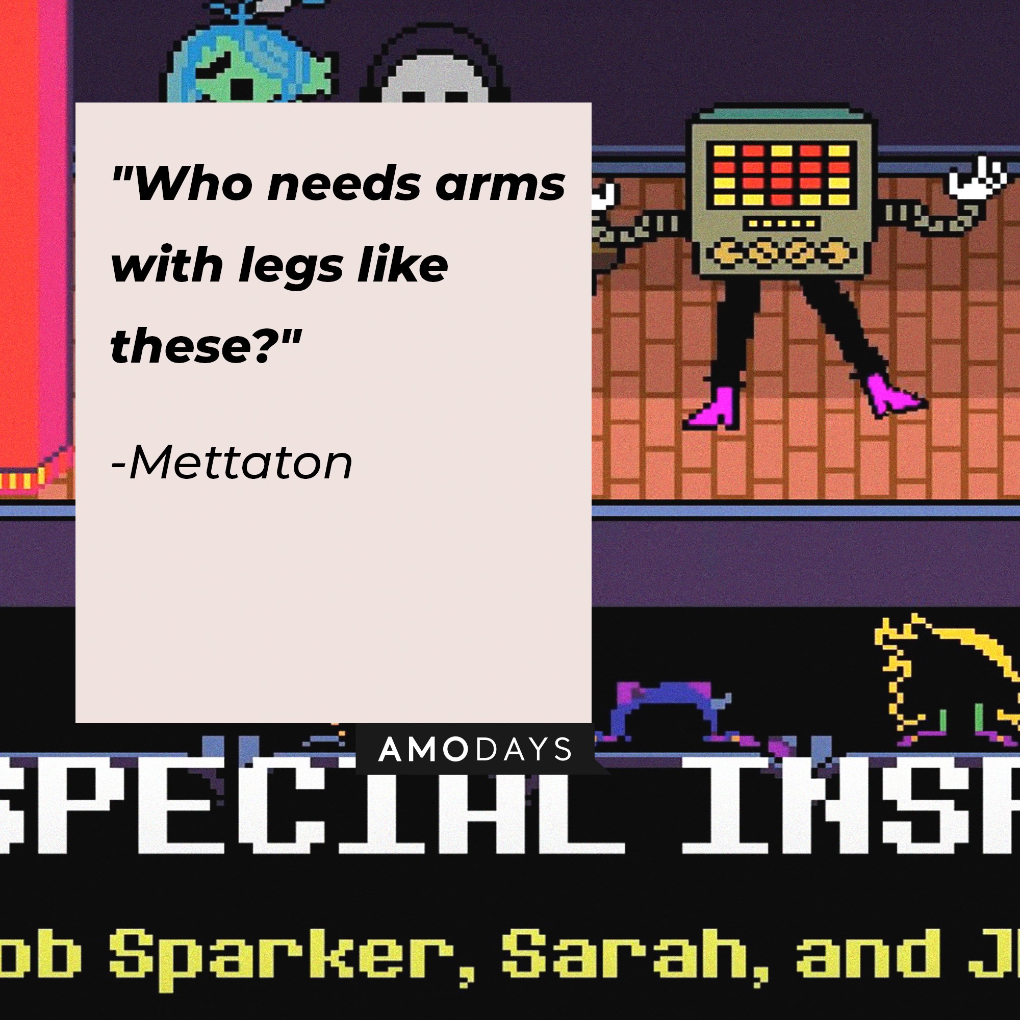 Mettaton’s quote: "Who needs arms with legs like these?" | Image: AmoDays
