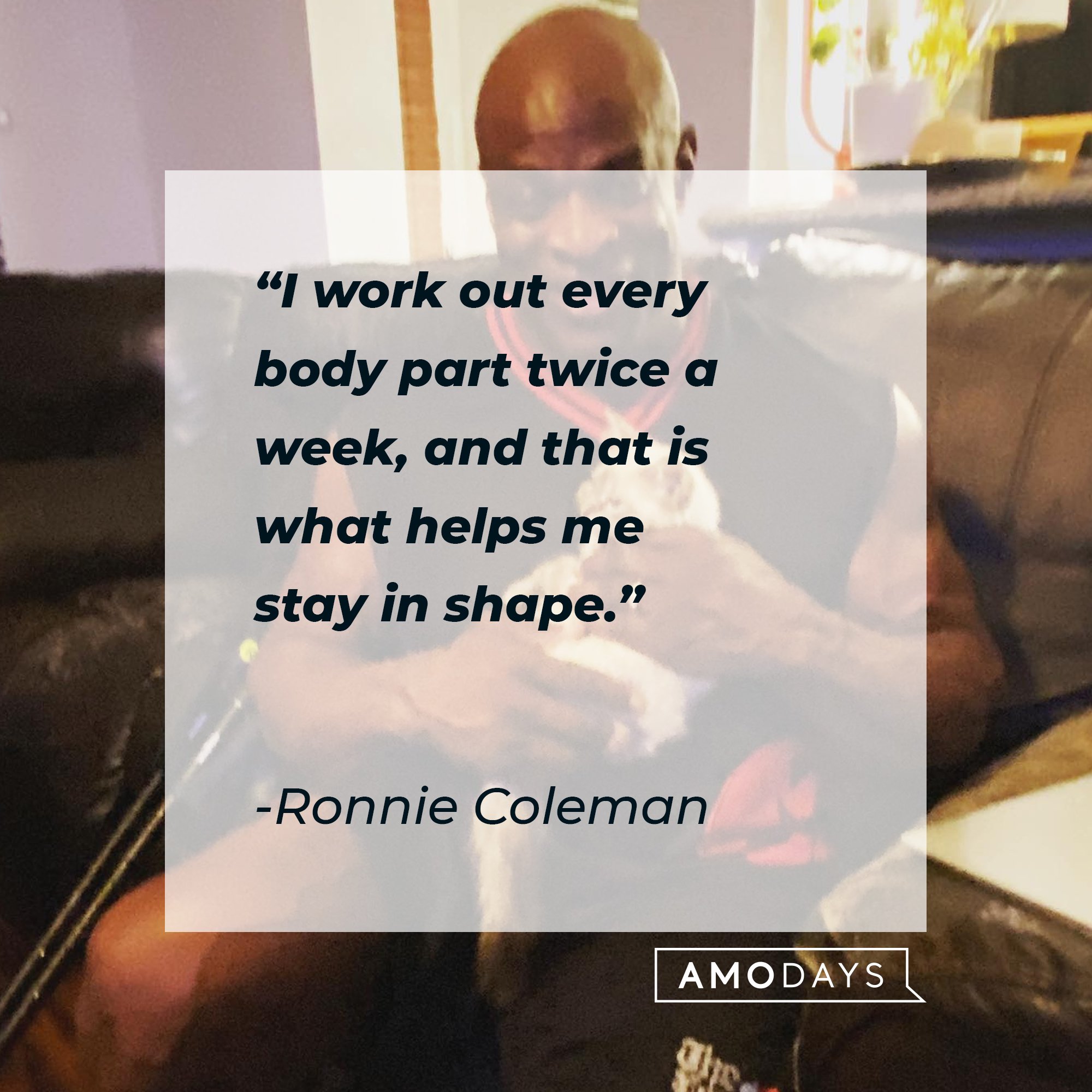   Ronnie Coleman’s quote: “I work out every body part twice a week, and that is what helps me stay in shape.” | Image: AmoDays