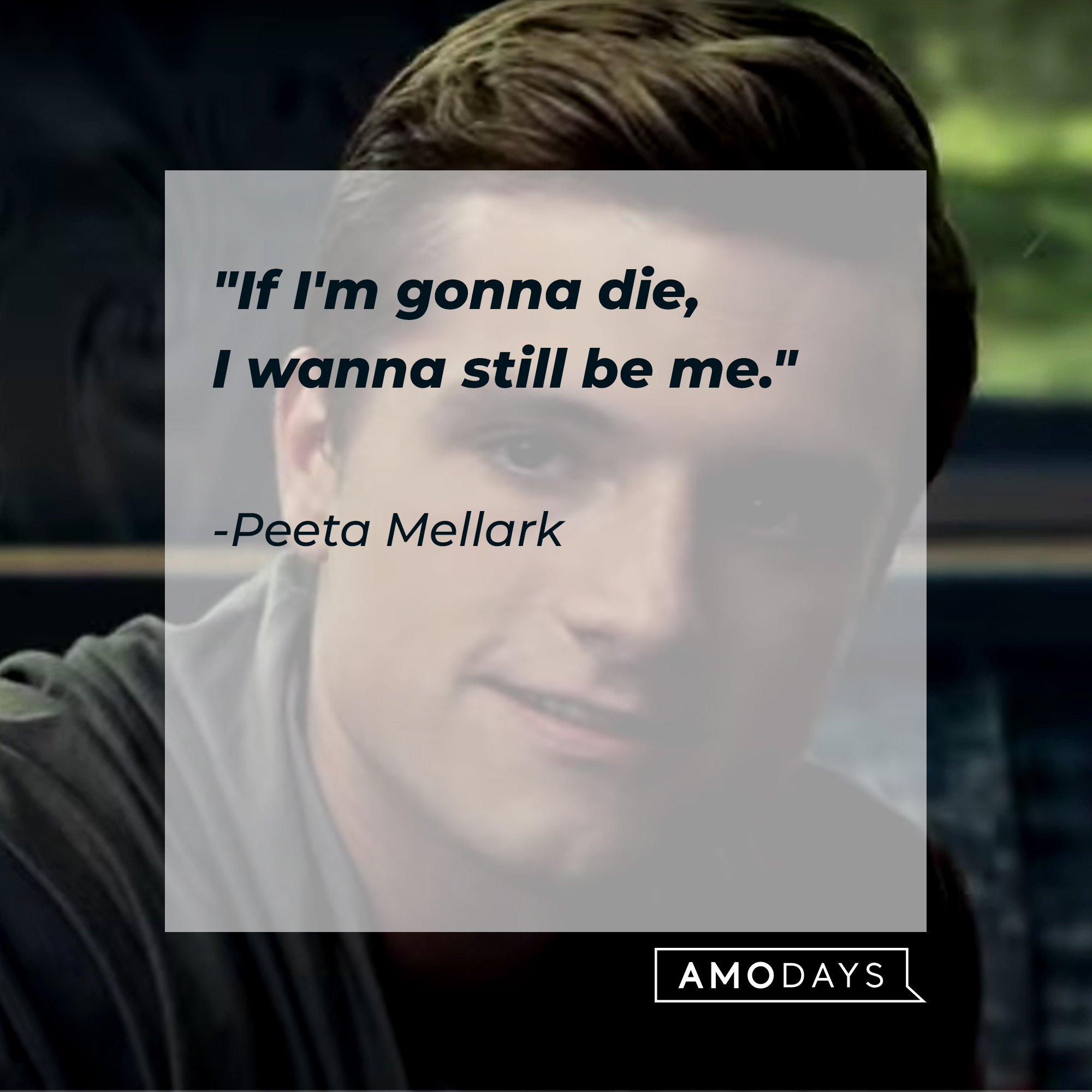 Peeta Mellark, with his quote: "If I'm gonna die, I wanna still be me." | Source: Youtube.com/TheHungerGamesMovies