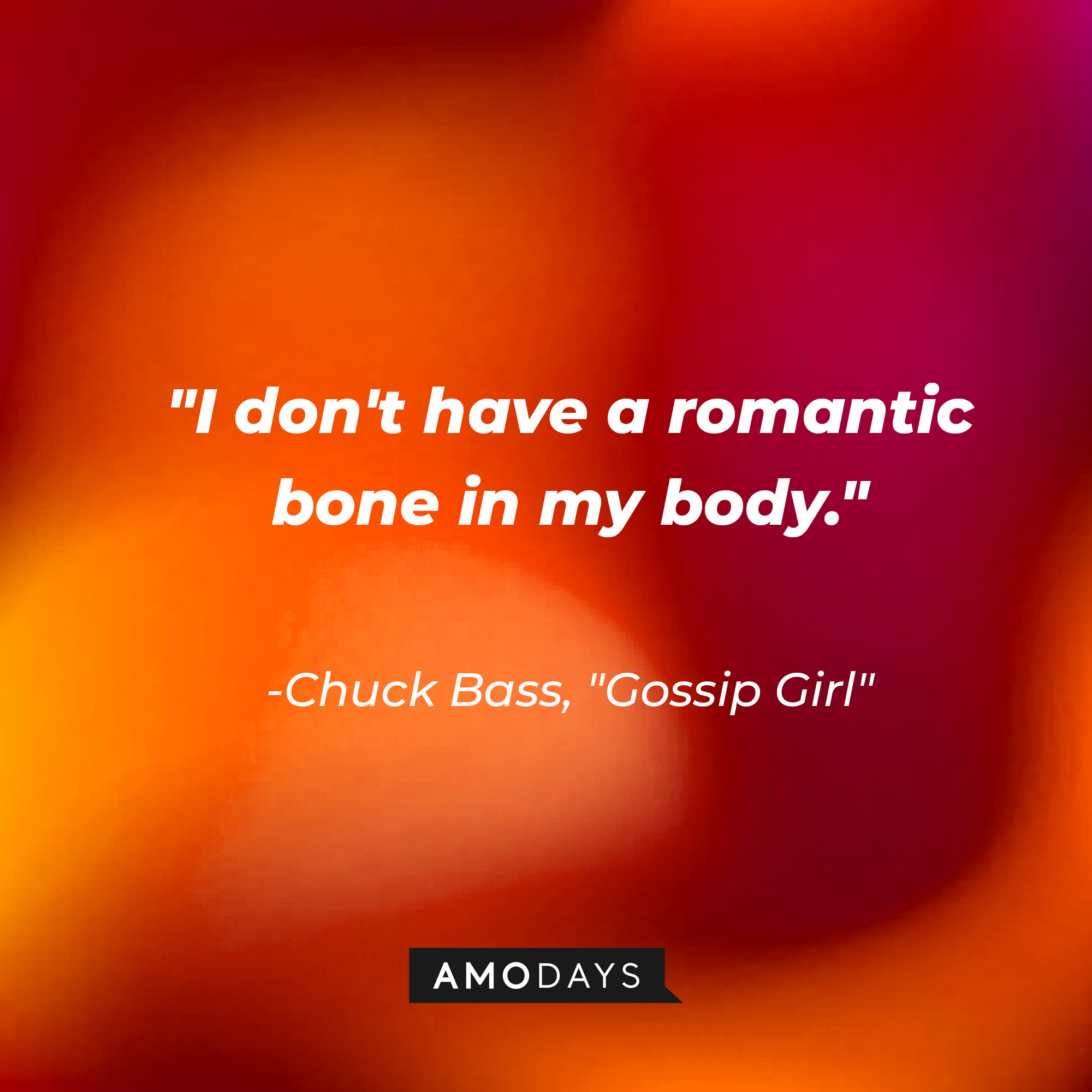 Chuck Bass' quote: "I don't have a romantic bone in my body." | Source: AmoDays