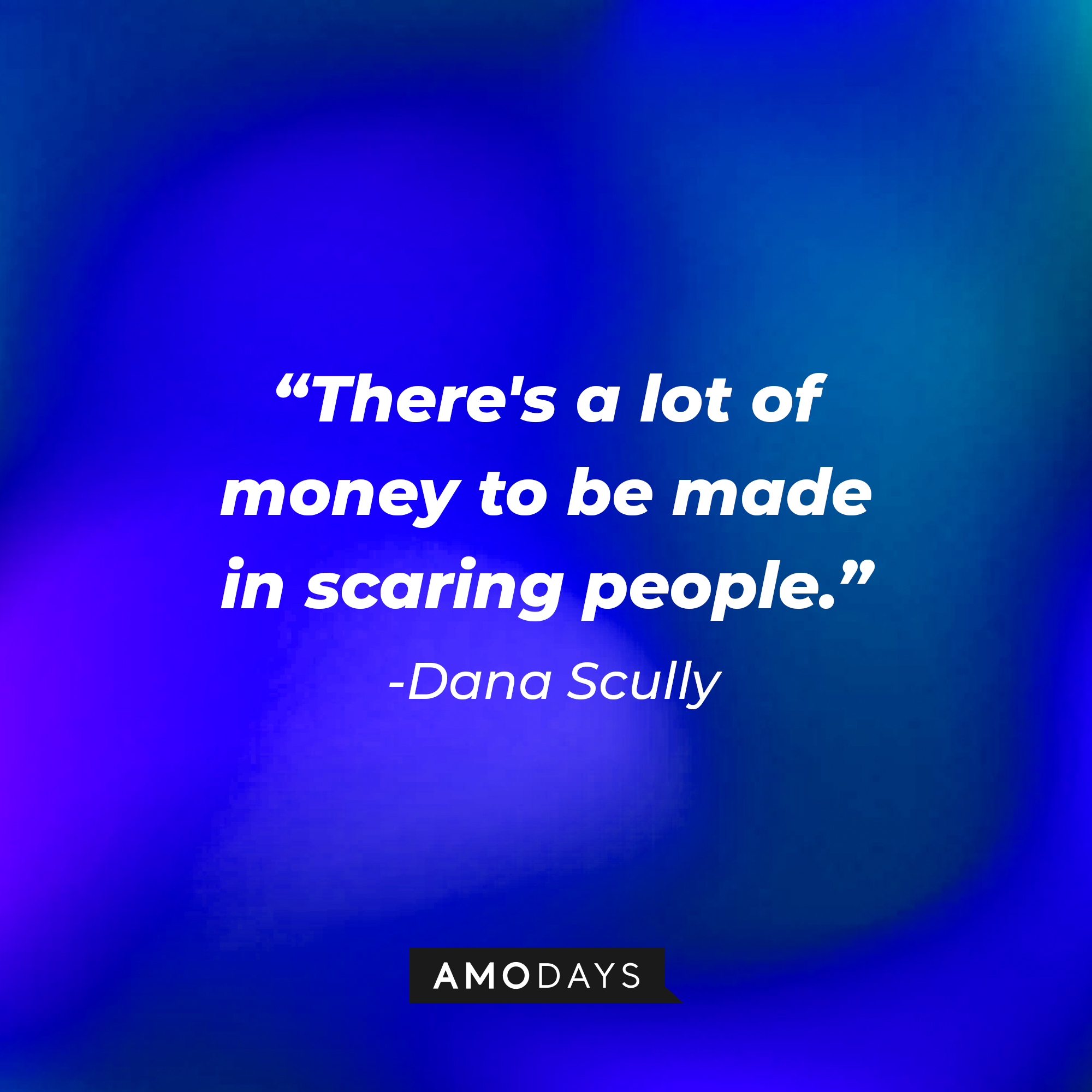 Dana Scully's quote: "There's a lot of money to be made in scaring people." | Source: AmoDays