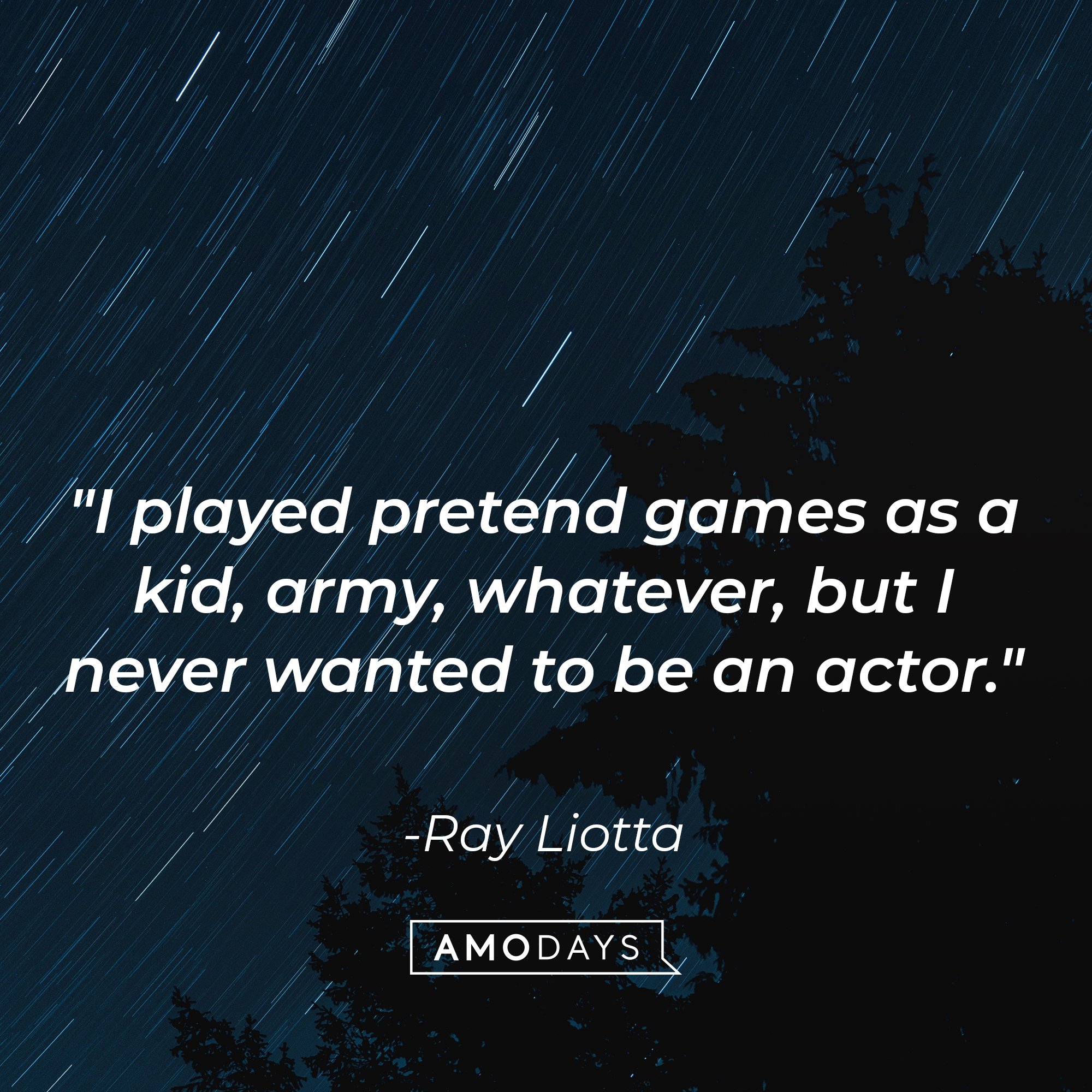 Ray Liotta’s quote: "I played pretend games as a kid, army, whatever, but I never wanted to be an actor." | Image: AmoDays