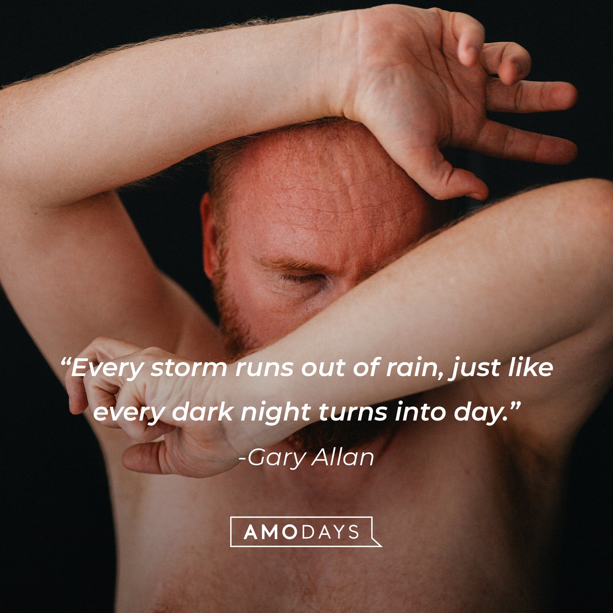 Gary Allan's quote: "Every storm runs out of rain, just like every dark night turns into day." | Image: AmoDays