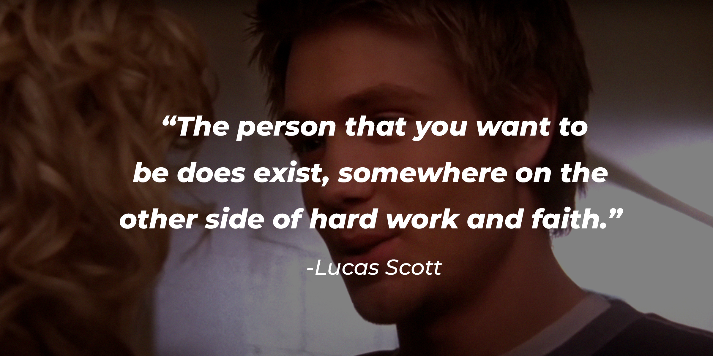 Lucas Scott, with his quote: "The person that you want to be does exist, somewhere on the other side of hard work and faith." | Source: facebook.com/OneTreeHill