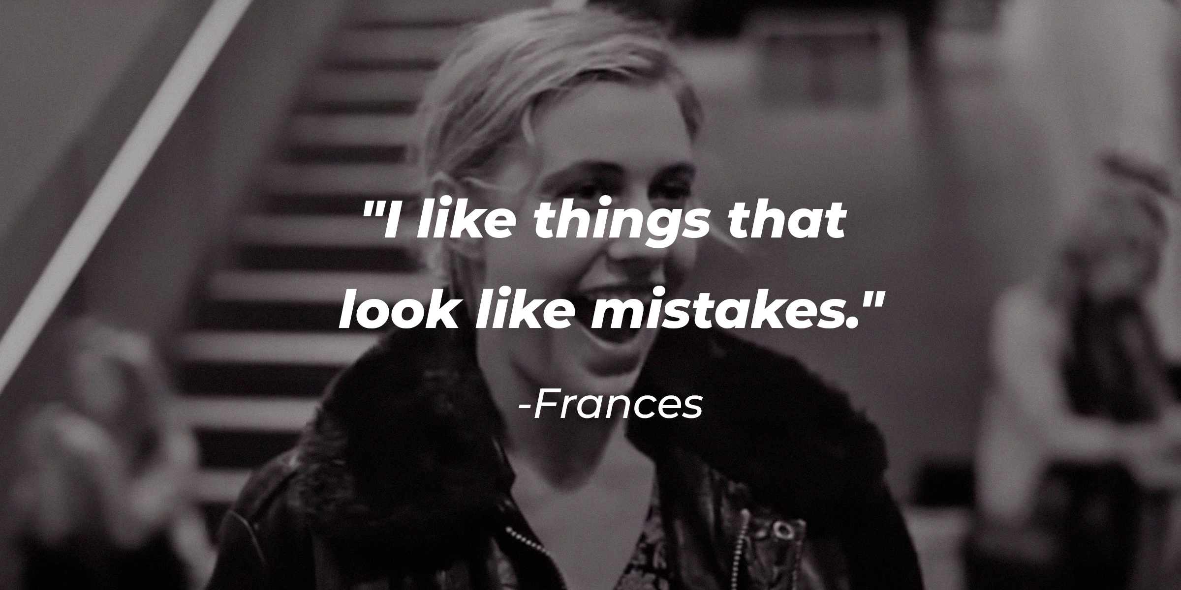 A photo of Frances with the quote, "I like things that look like mistakes." | Source: youtube.com/IFCFilmsUnlimited