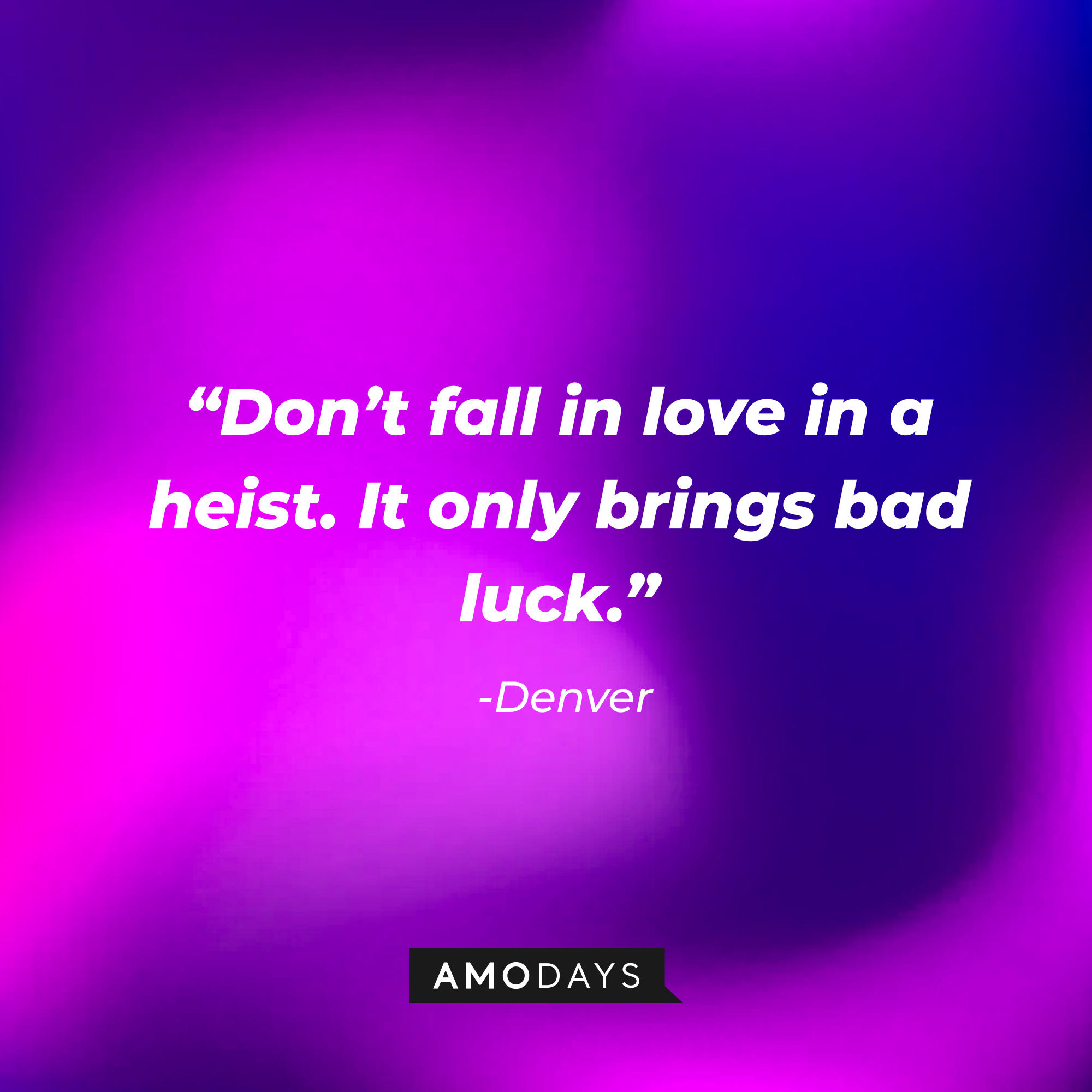 Denver’s  quote: “Don’t fall in love in a heist. It only brings bad luck.” | Source: AmoDays