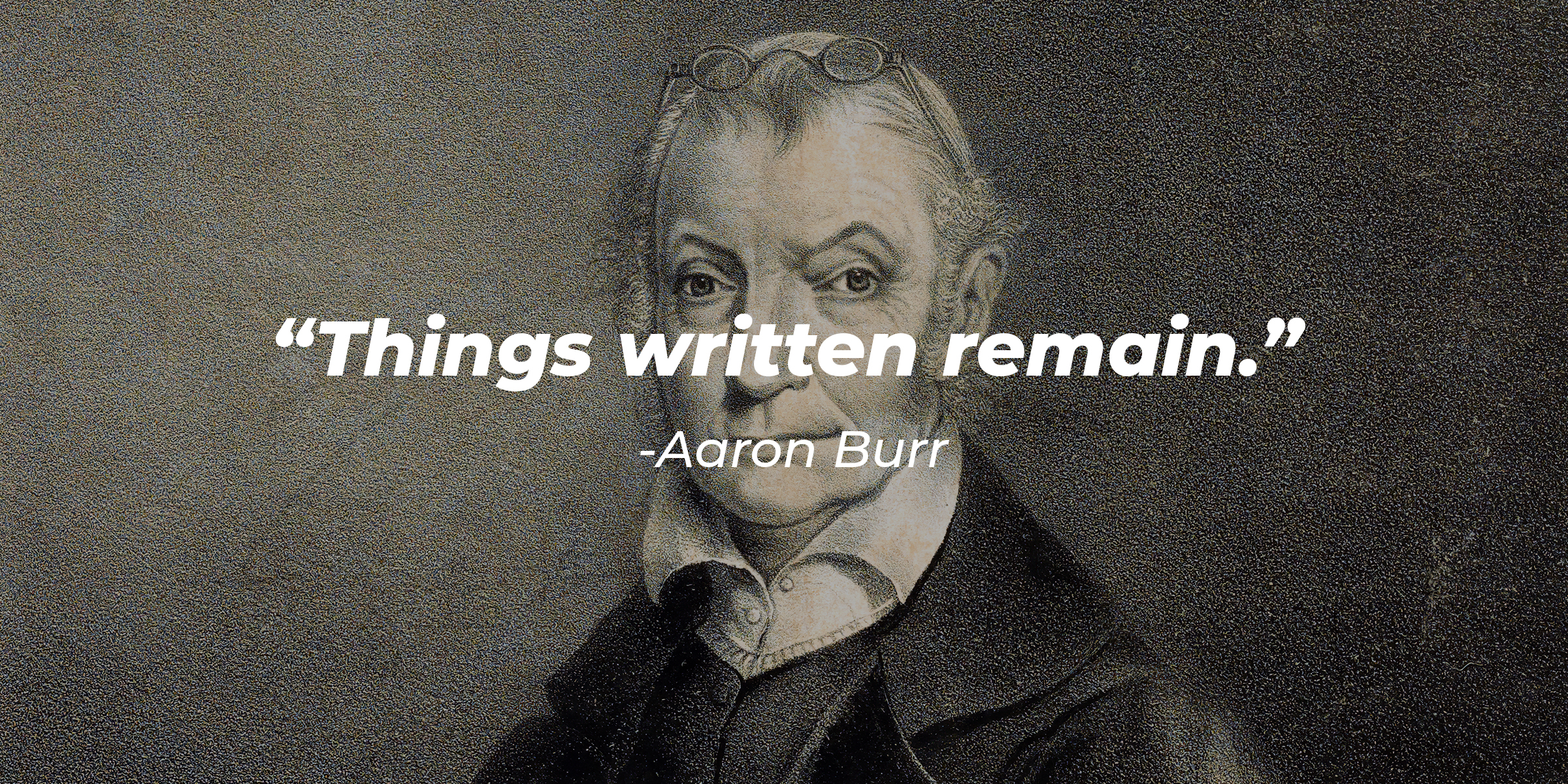 Aaron Burr's image with his quote: "Things written remain." | Source: Getty Images