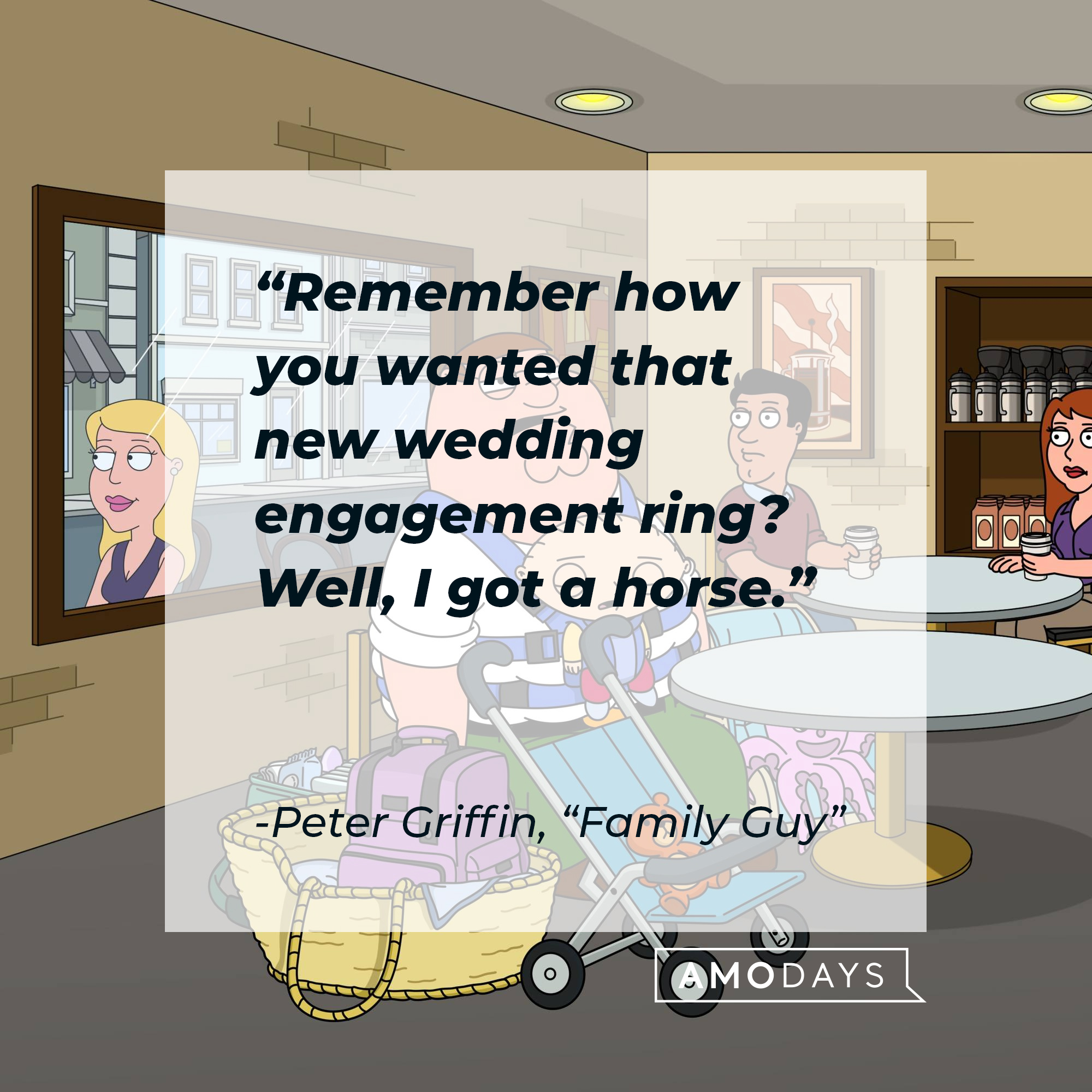 Peter Griffin's quote: "Remember how you wanted that new wedding engagement ring? Well, I got a horse." | Source: facebook.com/FamilyGuy