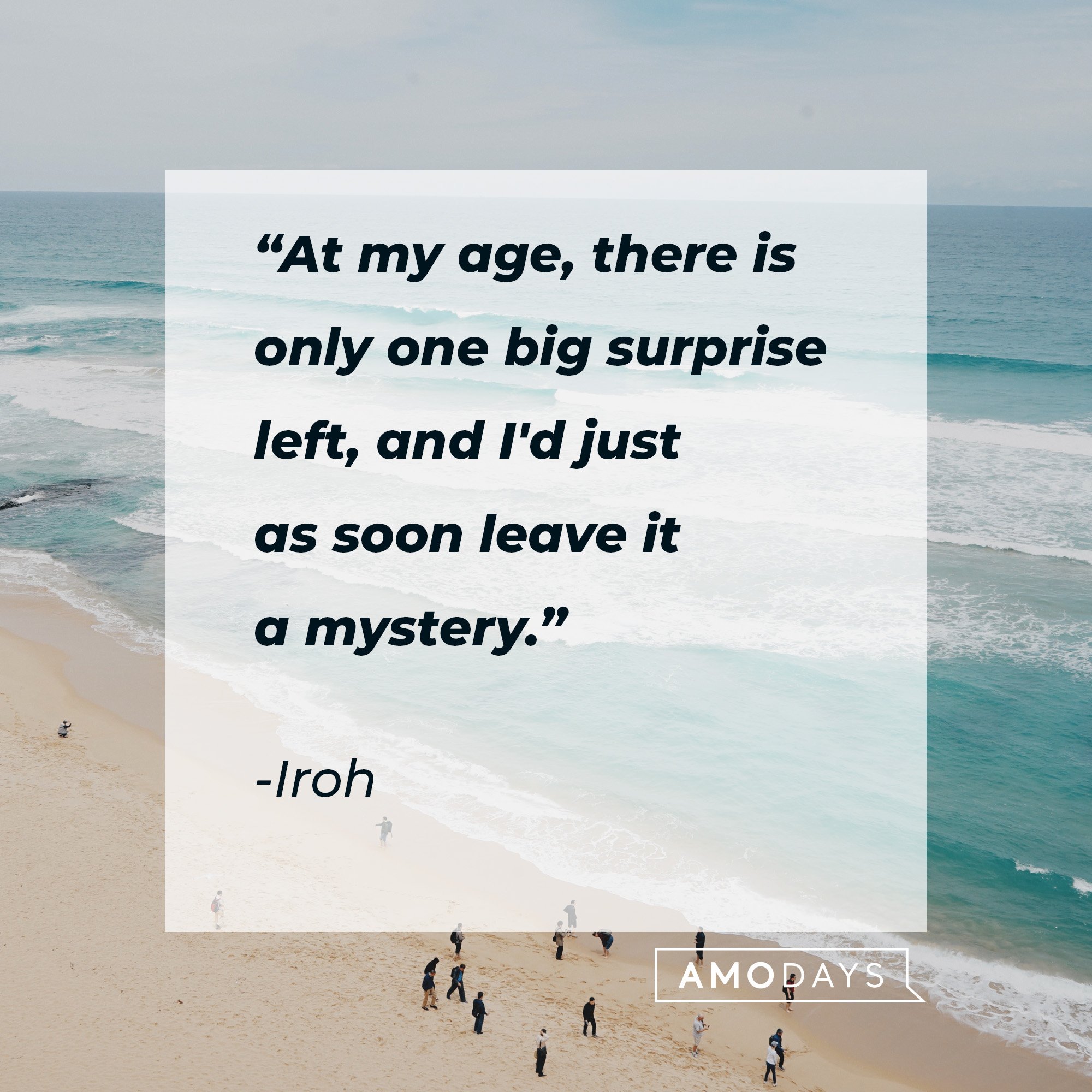 Iroh's quote: “At my age, there is only one big surprise left, and I'd just as soon leave it a mystery.” | Image: AmoDays